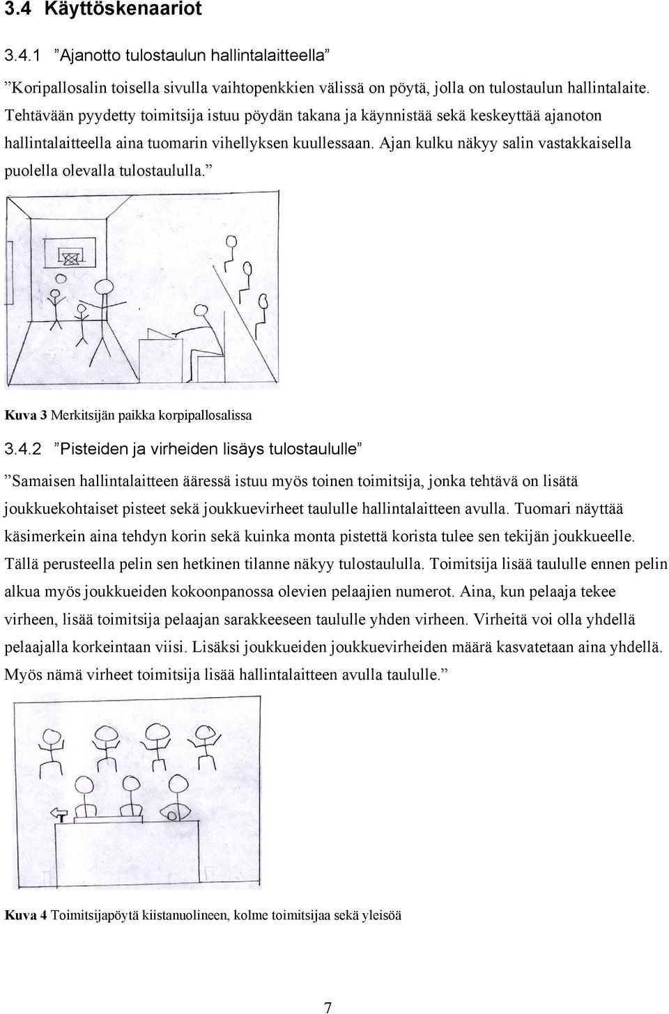 Ajan kulku näkyy salin vastakkaisella puolella olevalla tulostaululla. Kuva 3 Merkitsijän paikka korpipallosalissa 3.4.