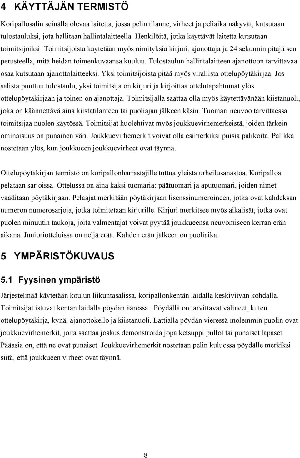 Tulostaulun hallintalaitteen ajanottoon tarvittavaa osaa kutsutaan ajanottolaitteeksi. Yksi toimitsijoista pitää myös virallista ottelupöytäkirjaa.