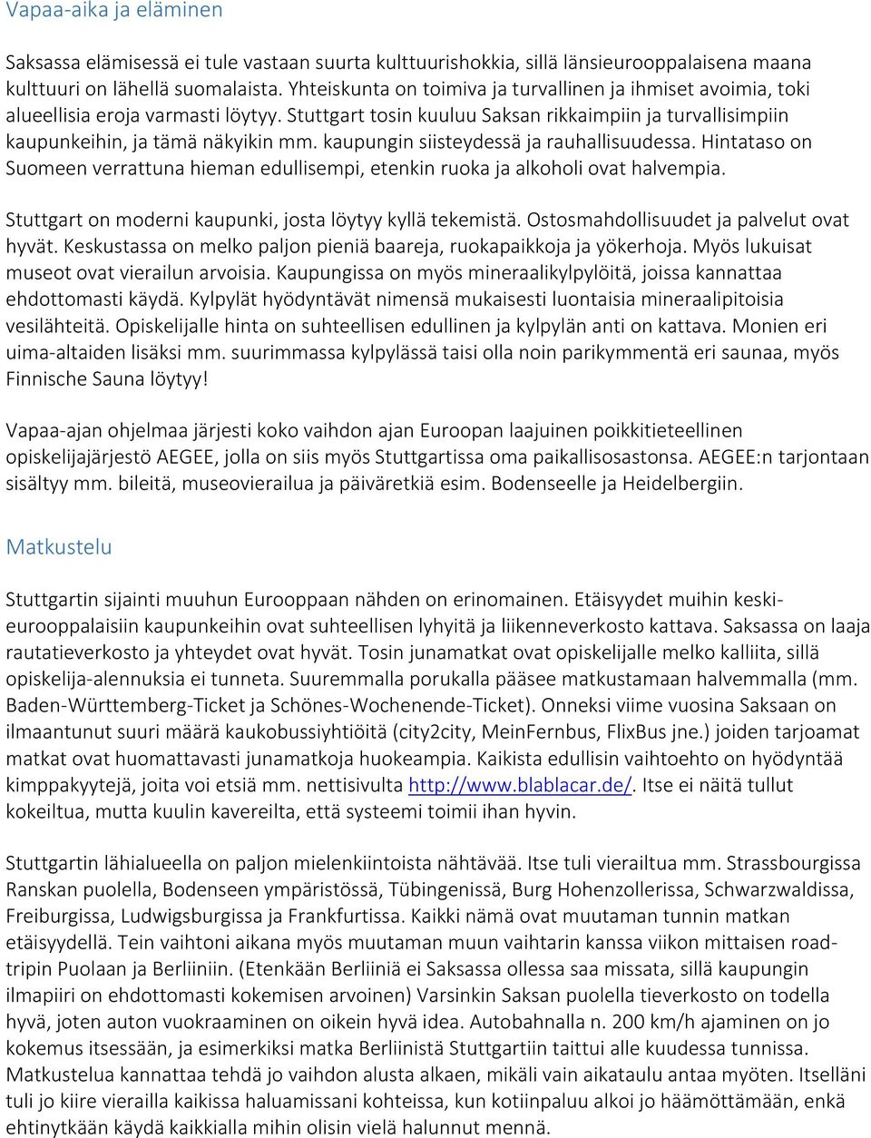 kaupungin siisteydessä ja rauhallisuudessa. Hintataso on Suomeen verrattuna hieman edullisempi, etenkin ruoka ja alkoholi ovat halvempia. Stuttgart on moderni kaupunki, josta löytyy kyllä tekemistä.