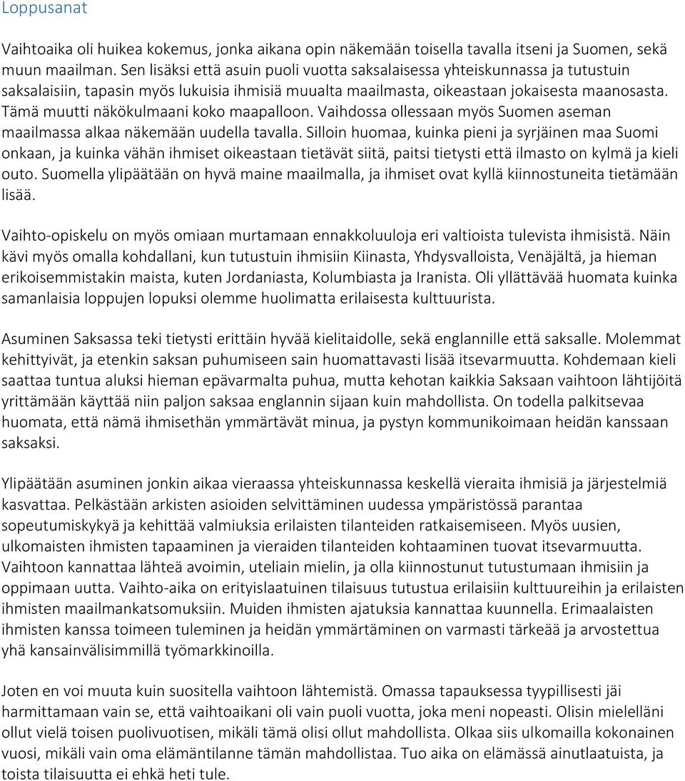 Tämä muutti näkökulmaani koko maapalloon. Vaihdossa ollessaan myös Suomen aseman maailmassa alkaa näkemään uudella tavalla.