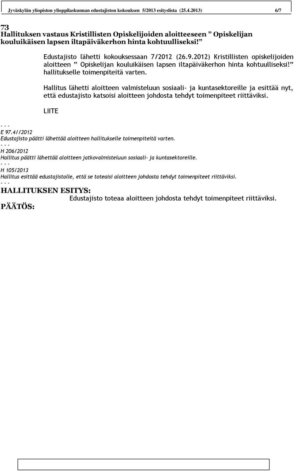 2012) Kristillisten opiskelijoiden aloitteen Opiskelijan kouluikäisen lapsen iltapäiväkerhon hinta kohtuulliseksi! hallitukselle toimenpiteitä varten.