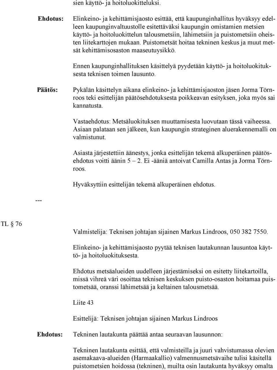 metsiin ja puistometsiin oheisten liitekarttojen mu kaan. Puistometsät hoitaa tekninen keskus ja muut metsät kehittämisosaston maaseutuysikkö.