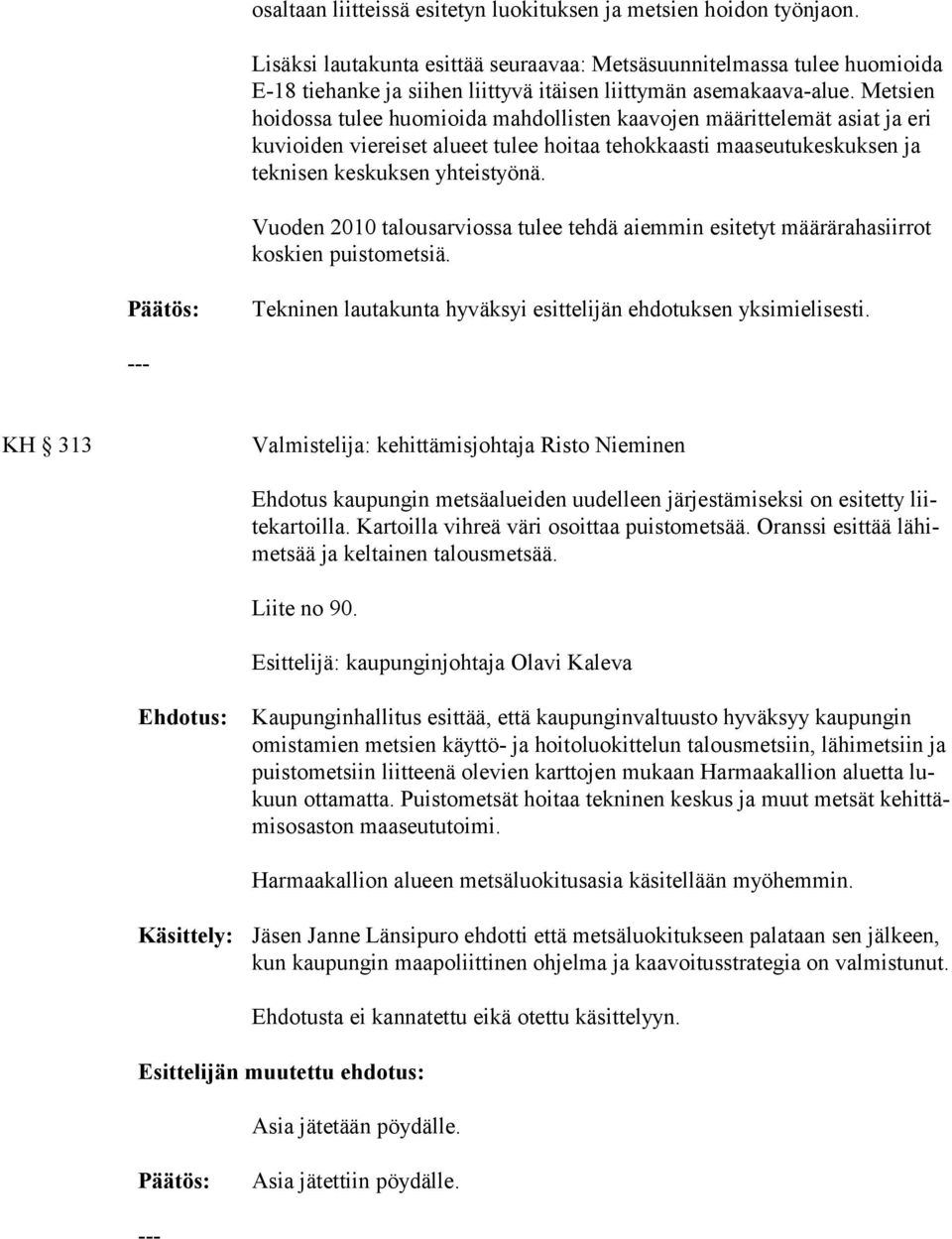 Metsien hoi dos sa tu lee huo mioi da mah dol lis ten kaa vo jen mää rit te le mät asiat ja eri ku vioiden vie reiset alu eet tulee hoi taa te hok kaasti maa seu tu kes kuksen ja tek nisen kes kuksen