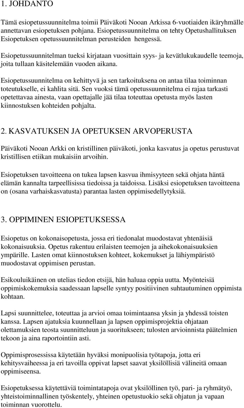 Esiopetussuunnitelman tueksi kirjataan vuosittain syys- ja kevätlukukaudelle teemoja, joita tullaan käsitelemään vuoden aikana.