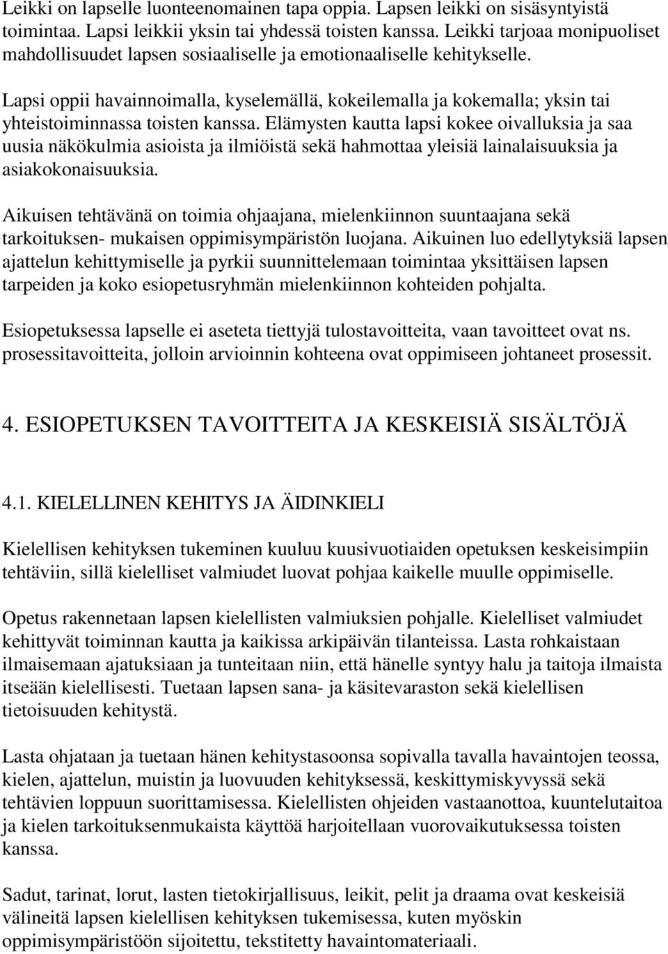 Lapsi oppii havainnoimalla, kyselemällä, kokeilemalla ja kokemalla; yksin tai yhteistoiminnassa toisten kanssa.