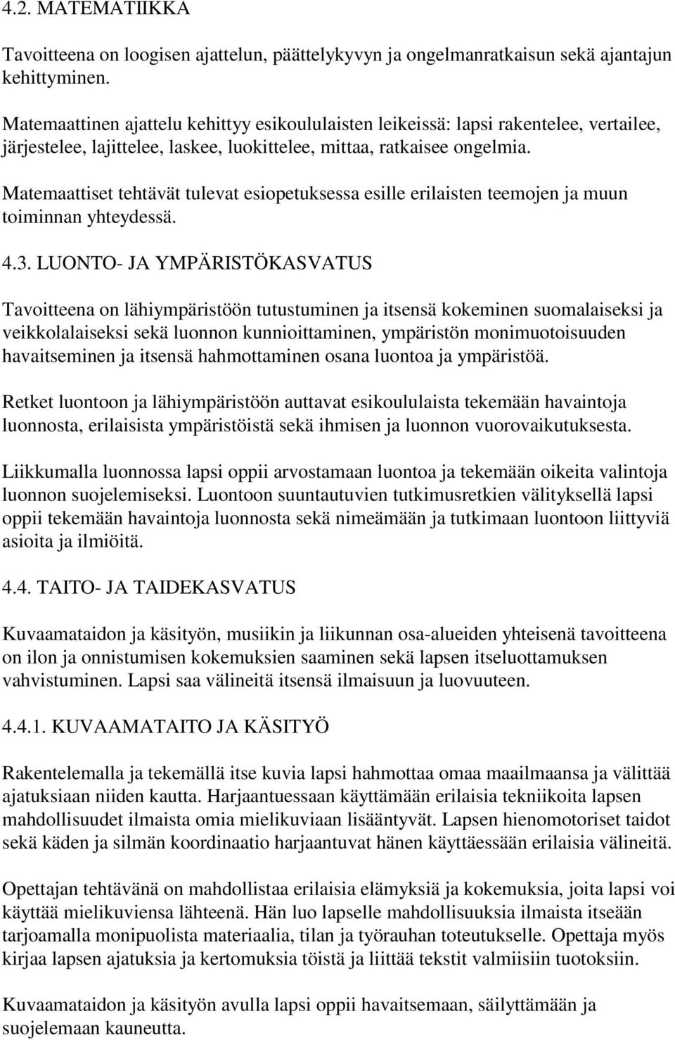 Matemaattiset tehtävät tulevat esiopetuksessa esille erilaisten teemojen ja muun toiminnan yhteydessä. 4.3.