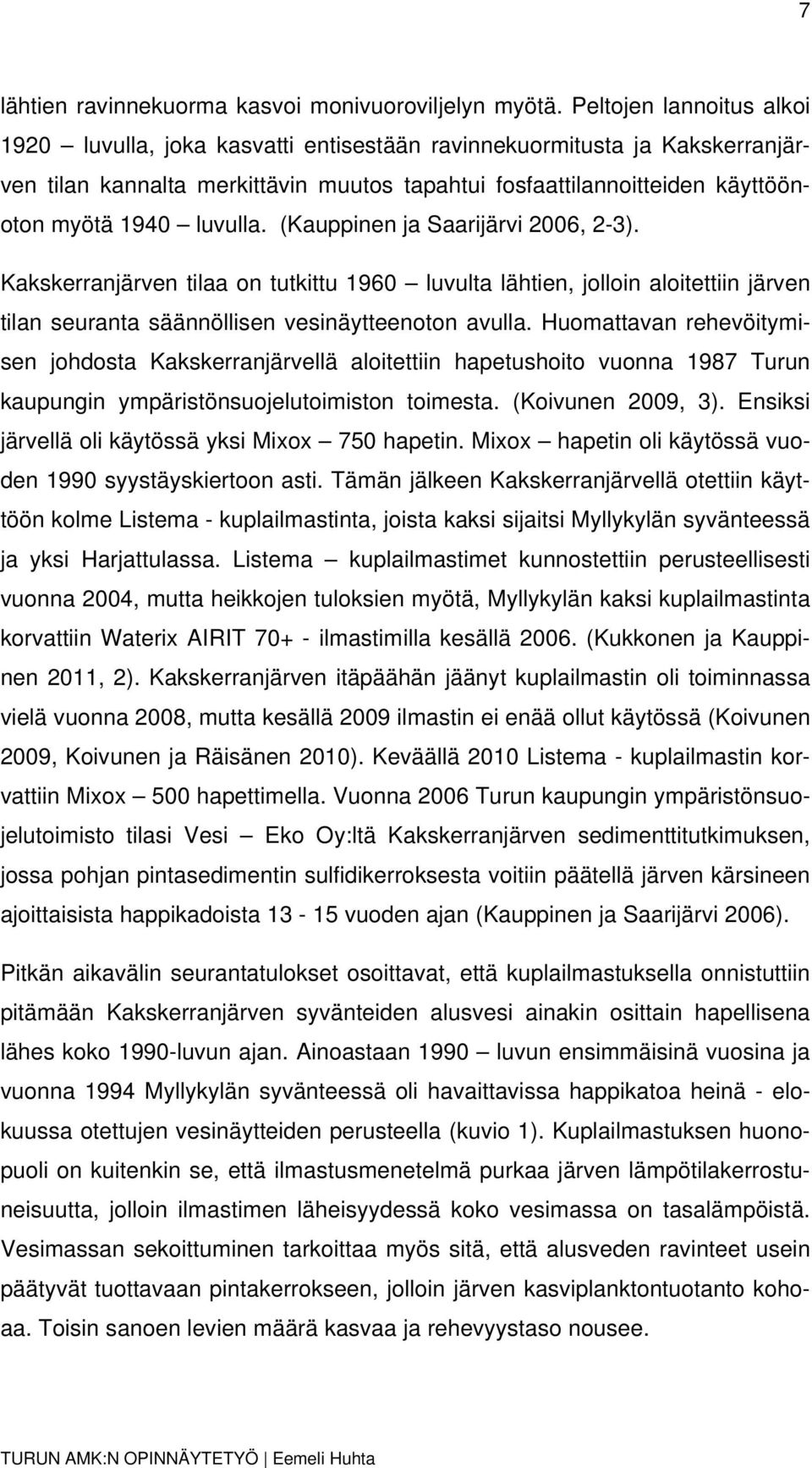 luvulla. (Kauppinen ja Saarijärvi 2006, 2-3). Kakskerranjärven tilaa on tutkittu 1960 luvulta lähtien, jolloin aloitettiin järven tilan seuranta säännöllisen vesinäytteenoton avulla.