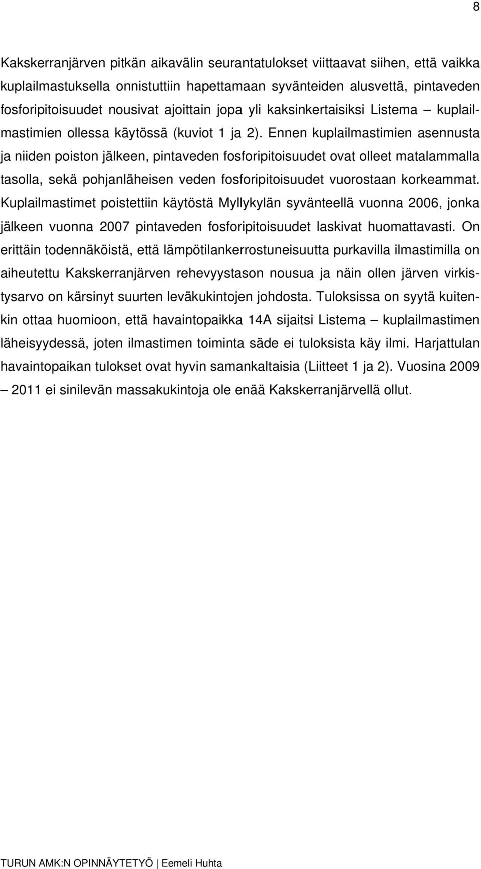 Ennen kuplailmastimien asennusta ja niiden poiston jälkeen, pintaveden fosforipitoisuudet ovat olleet matalammalla tasolla, sekä pohjanläheisen veden fosforipitoisuudet vuorostaan korkeammat.