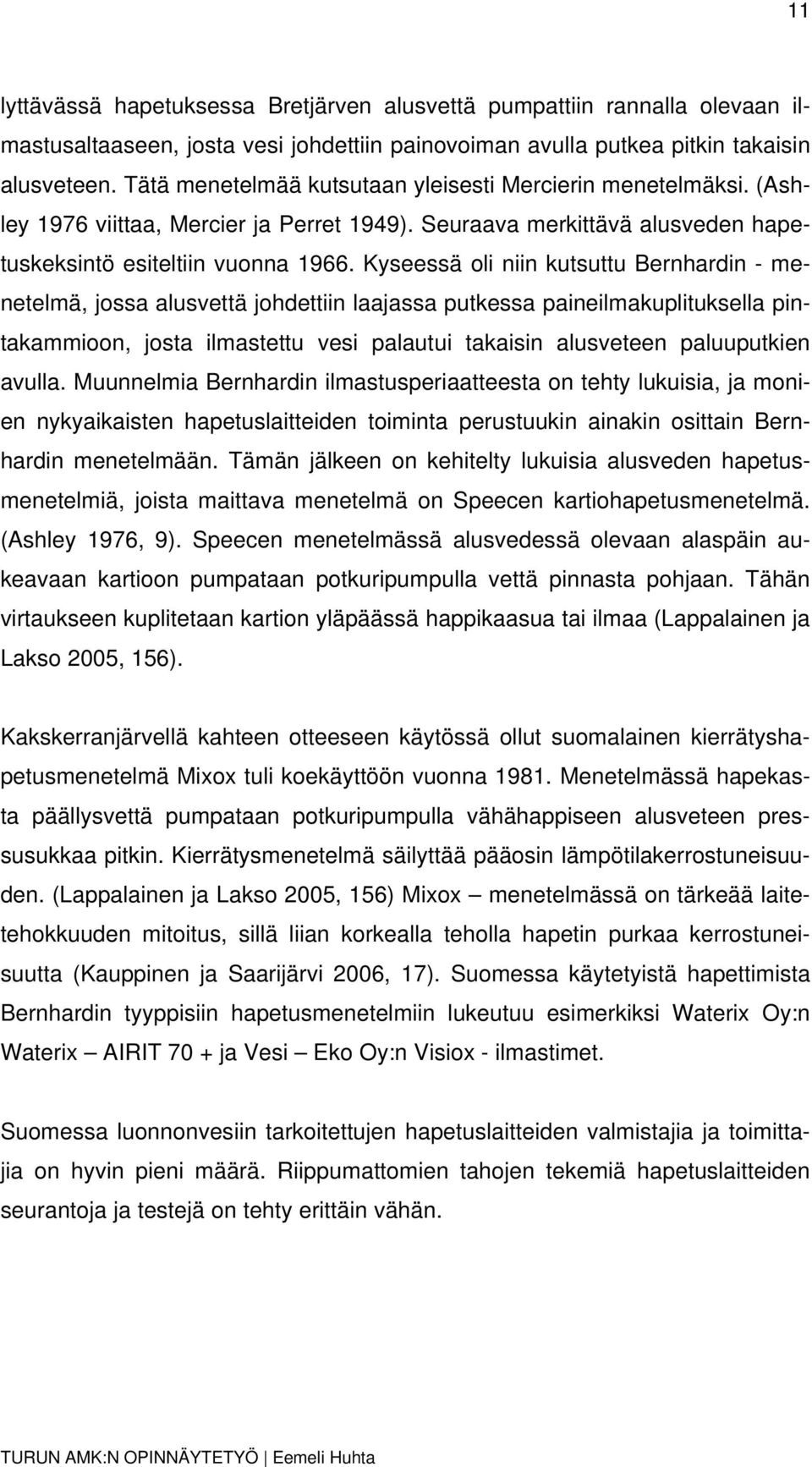 Kyseessä oli niin kutsuttu Bernhardin - menetelmä, jossa alusvettä johdettiin laajassa putkessa paineilmakuplituksella pintakammioon, josta ilmastettu vesi palautui takaisin alusveteen paluuputkien