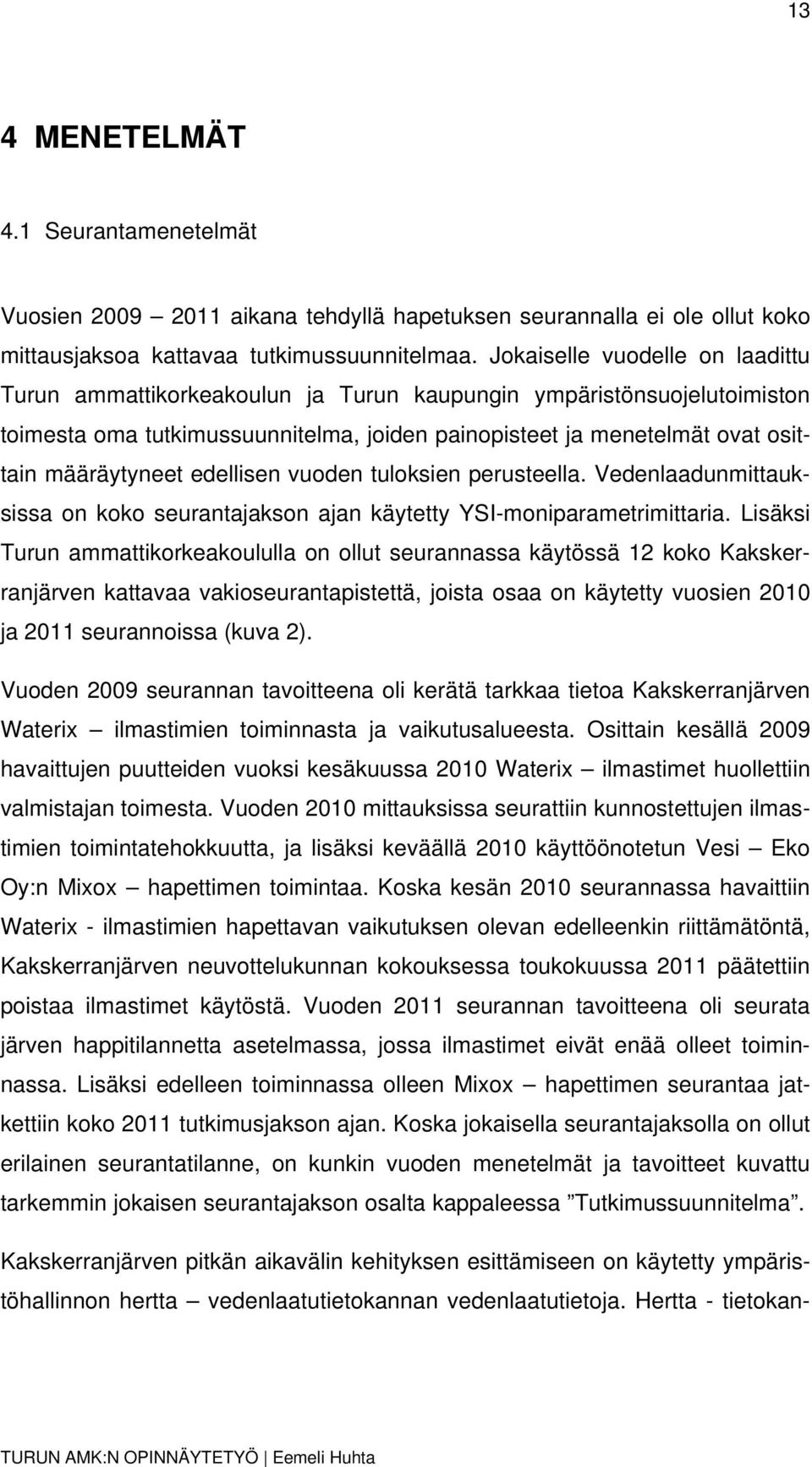 edellisen vuoden tuloksien perusteella. Vedenlaadunmittauksissa on koko seurantajakson ajan käytetty YSI-moniparametrimittaria.