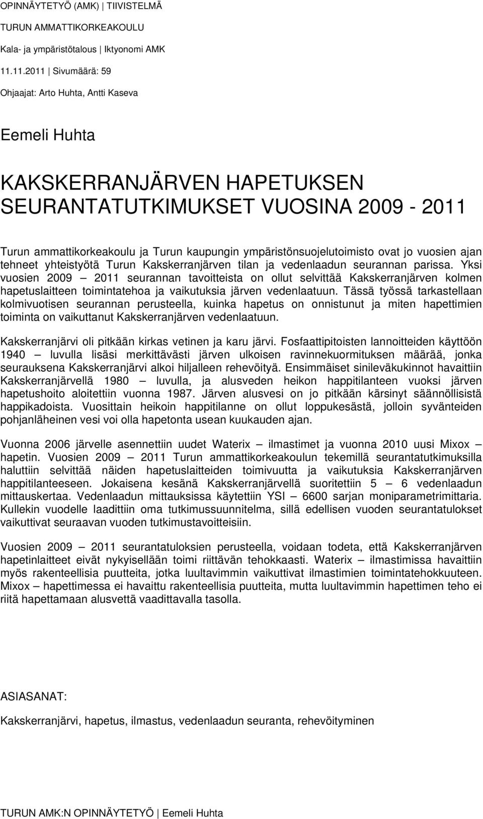 ympäristönsuojelutoimisto ovat jo vuosien ajan tehneet yhteistyötä Turun Kakskerranjärven tilan ja vedenlaadun seurannan parissa.