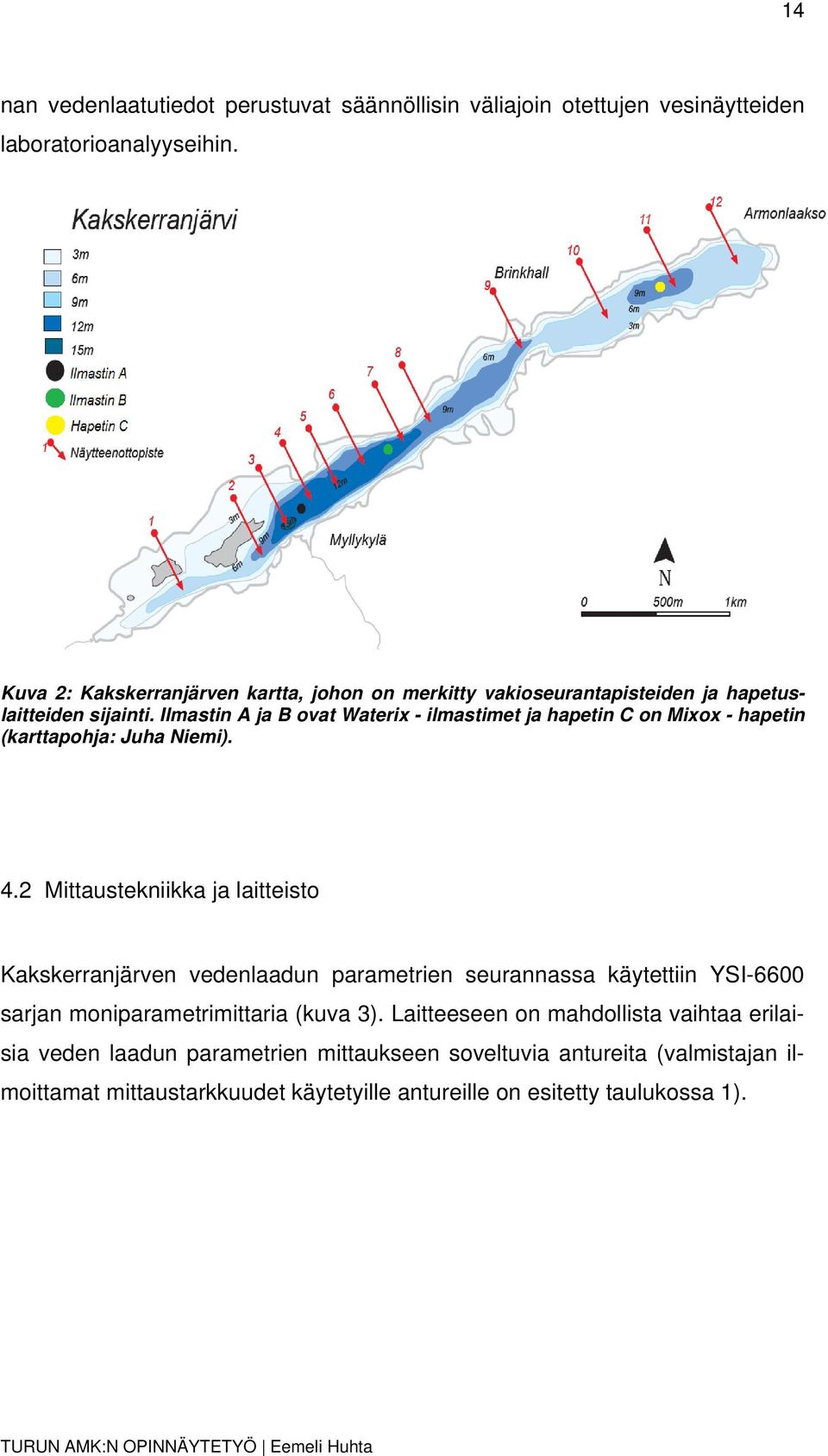 Ilmastin A ja B ovat Waterix - ilmastimet ja hapetin C on Mixox - hapetin (karttapohja: Juha Niemi). 4.