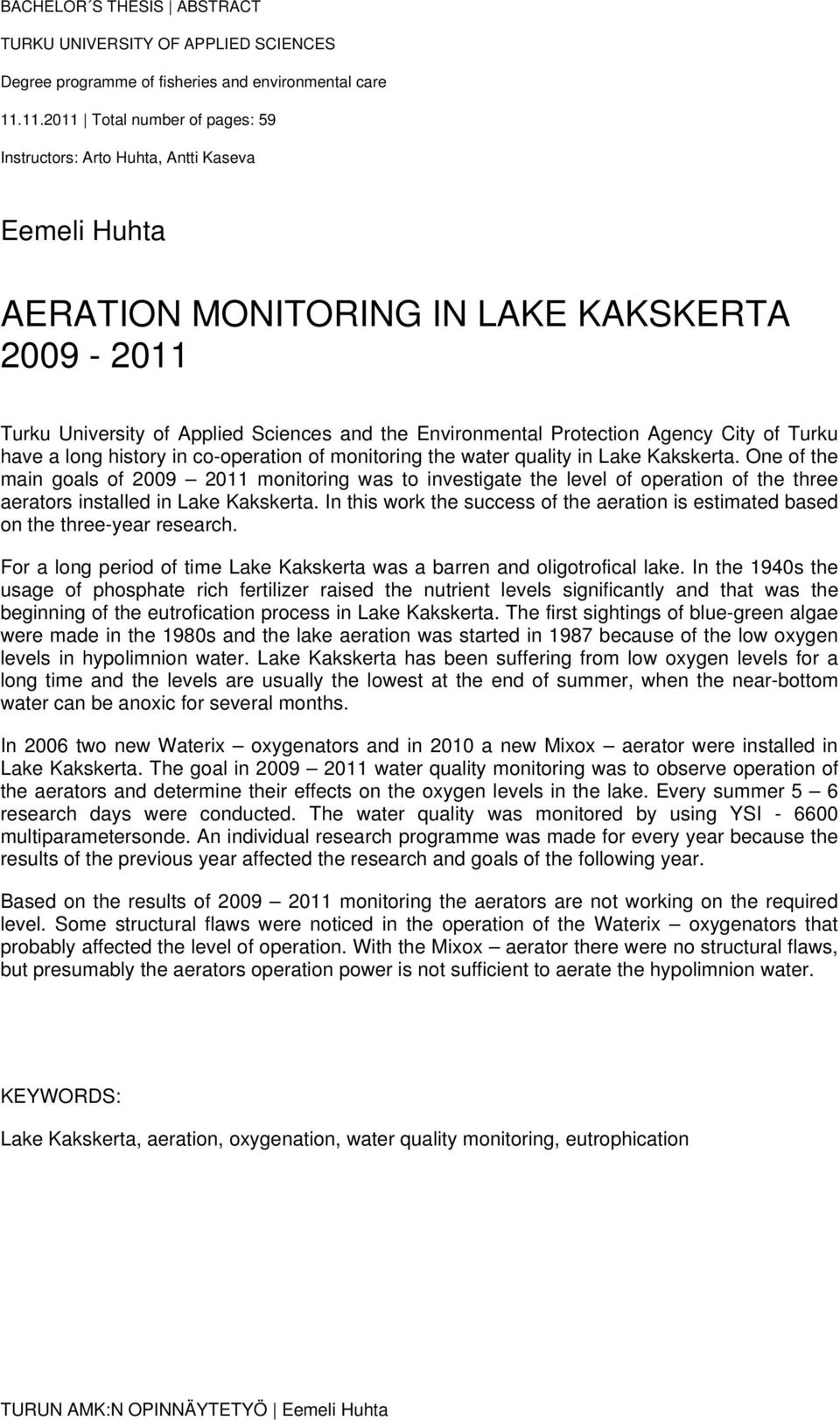 Protection Agency City of Turku have a long history in co-operation of monitoring the water quality in Lake Kakskerta.