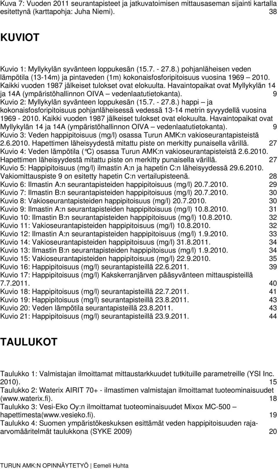 Kaikki vuoden 1987 jälkeiset tulokset ovat elokuulta. Havaintopaikat ovat Myllykylän 14 ja 14A (ympäristöhallinnon OIVA vedenlaatutietokanta). 9 Kuvio 2: Myllykylän syvänteen loppukesän (15.7. - 27.8.) happi ja kokonaisfosforipitoisuus pohjanläheisessä vedessä 13-14 metrin syvyydellä vuosina 1969-2010.