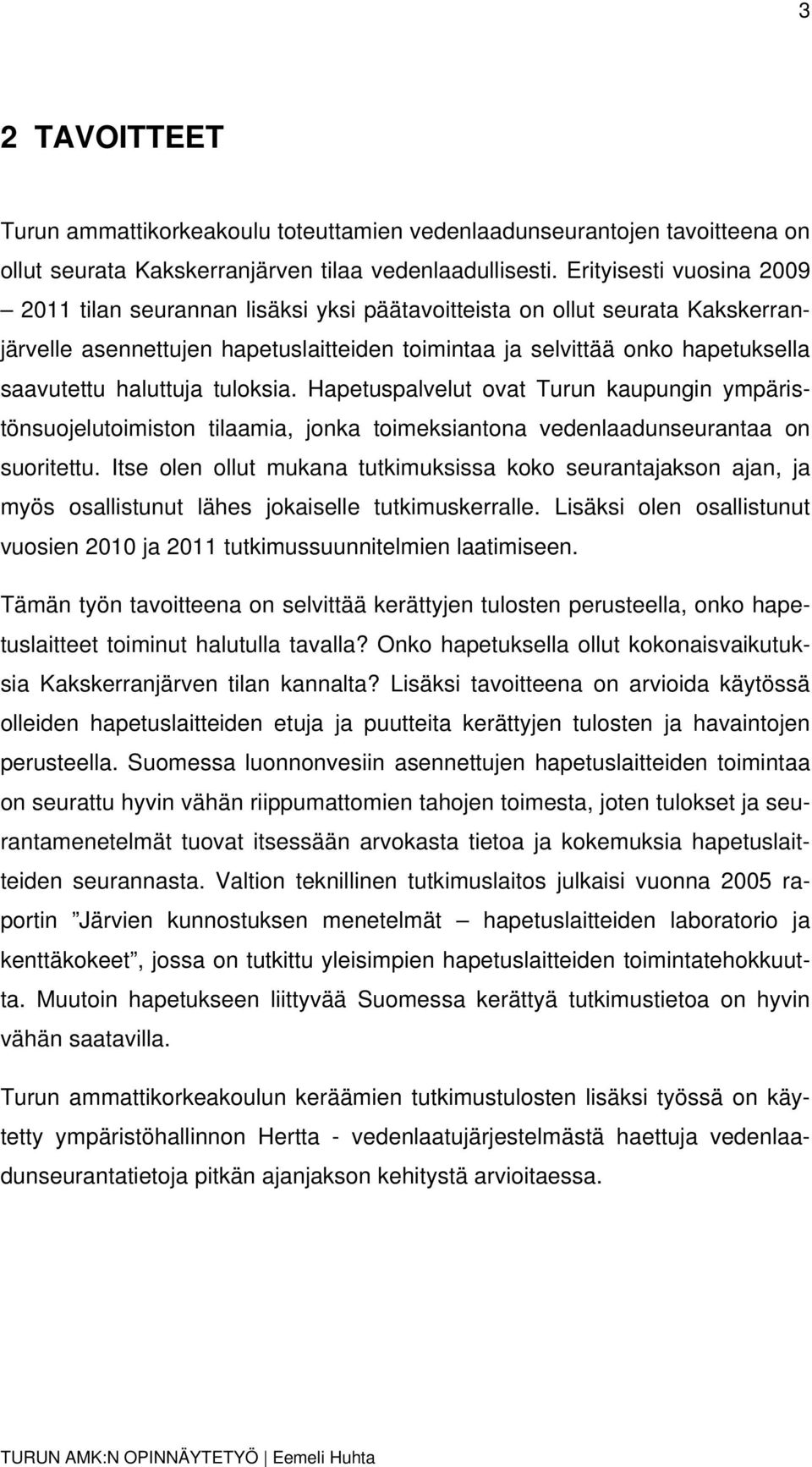 haluttuja tuloksia. Hapetuspalvelut ovat Turun kaupungin ympäristönsuojelutoimiston tilaamia, jonka toimeksiantona vedenlaadunseurantaa on suoritettu.