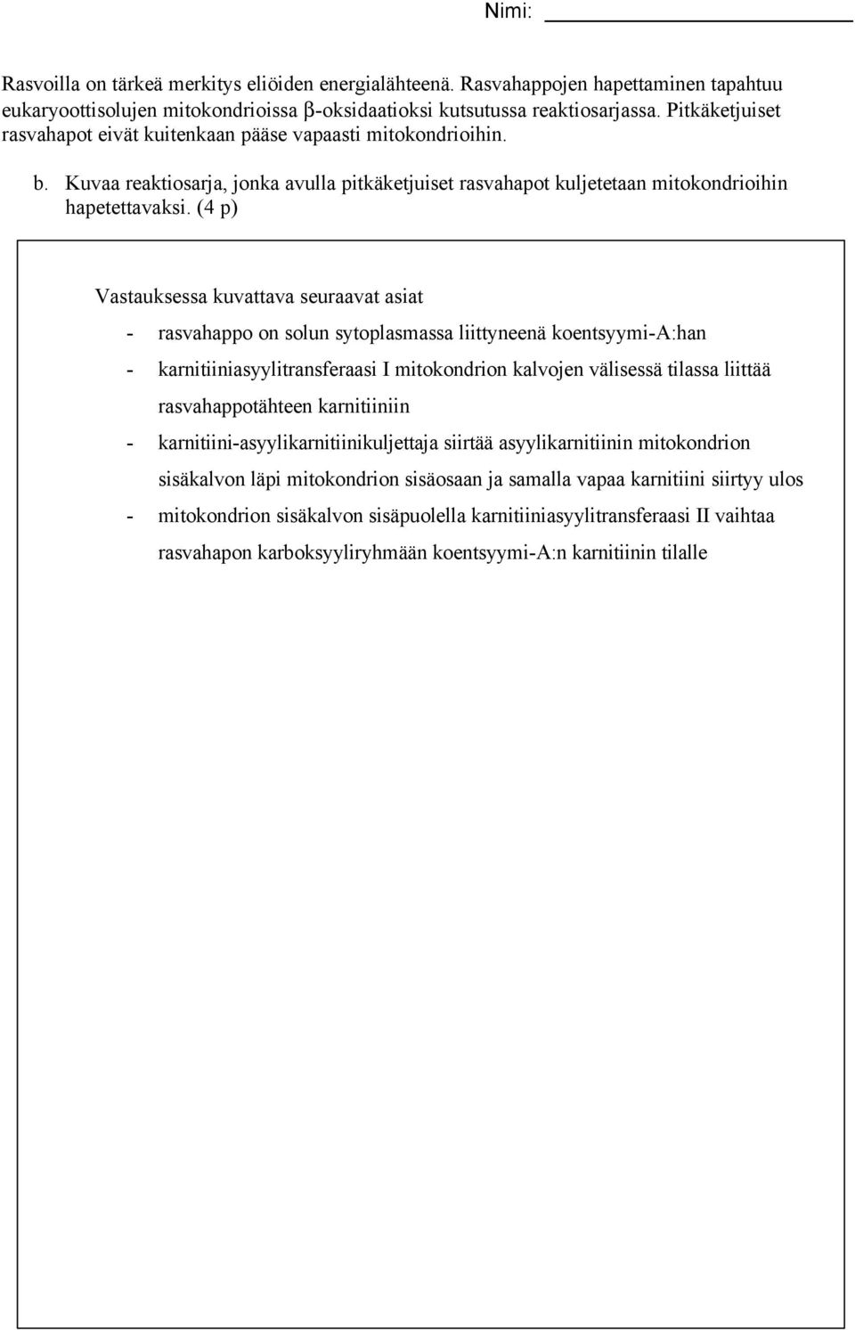 (4 p) Vastauksessa kuvattava seuraavat asiat - rasvahappo on solun sytoplasmassa liittyneenä koentsyymi-a:han - karnitiiniasyylitransferaasi I mitokondrion kalvojen välisessä tilassa liittää