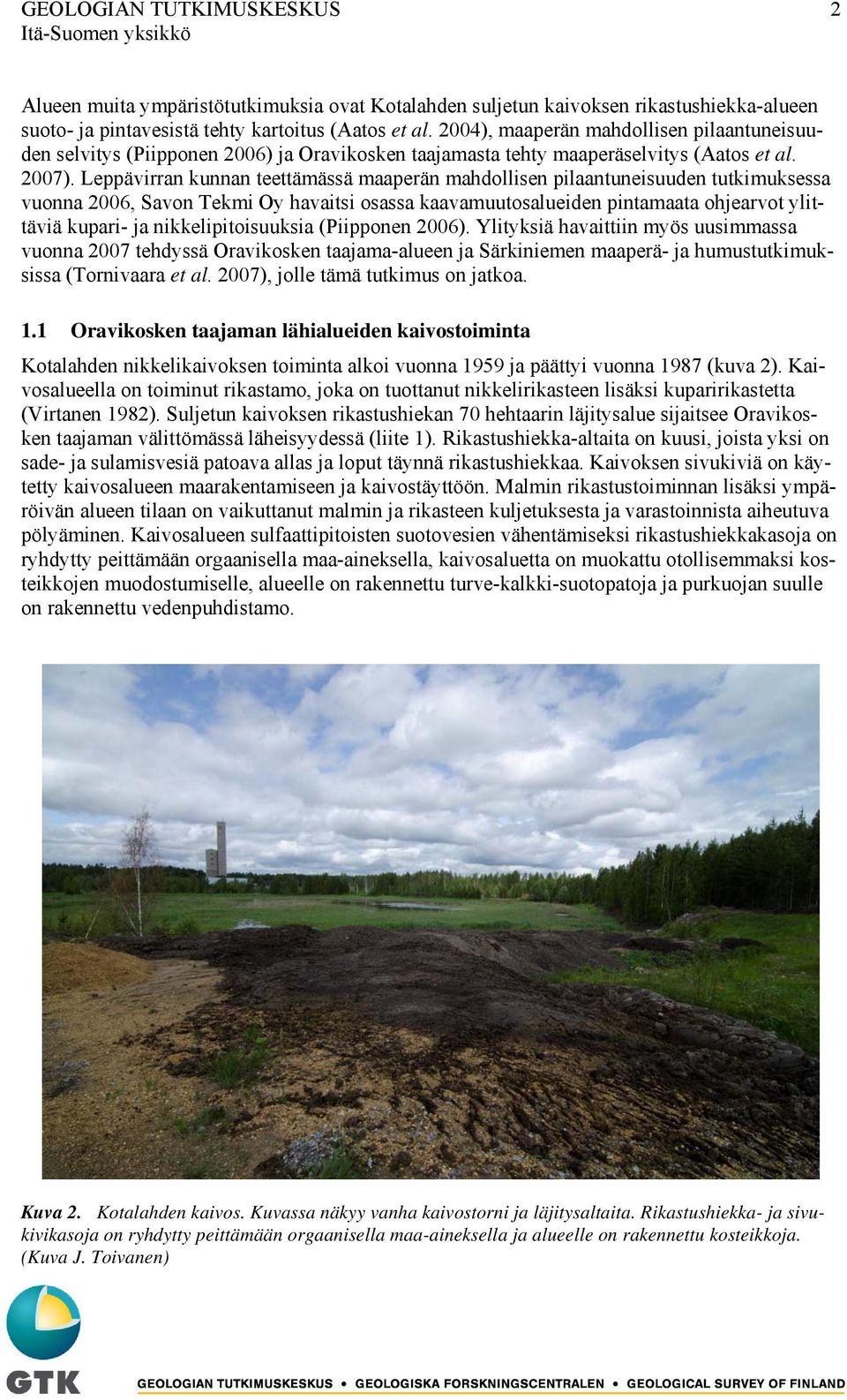 Leppävirran kunnan teettämässä maaperän mahdollisen pilaantuneisuuden tutkimuksessa vuonna 2006, Savon Tekmi Oy havaitsi osassa kaavamuutosalueiden pintamaata ohjearvot ylittäviä kupari- ja