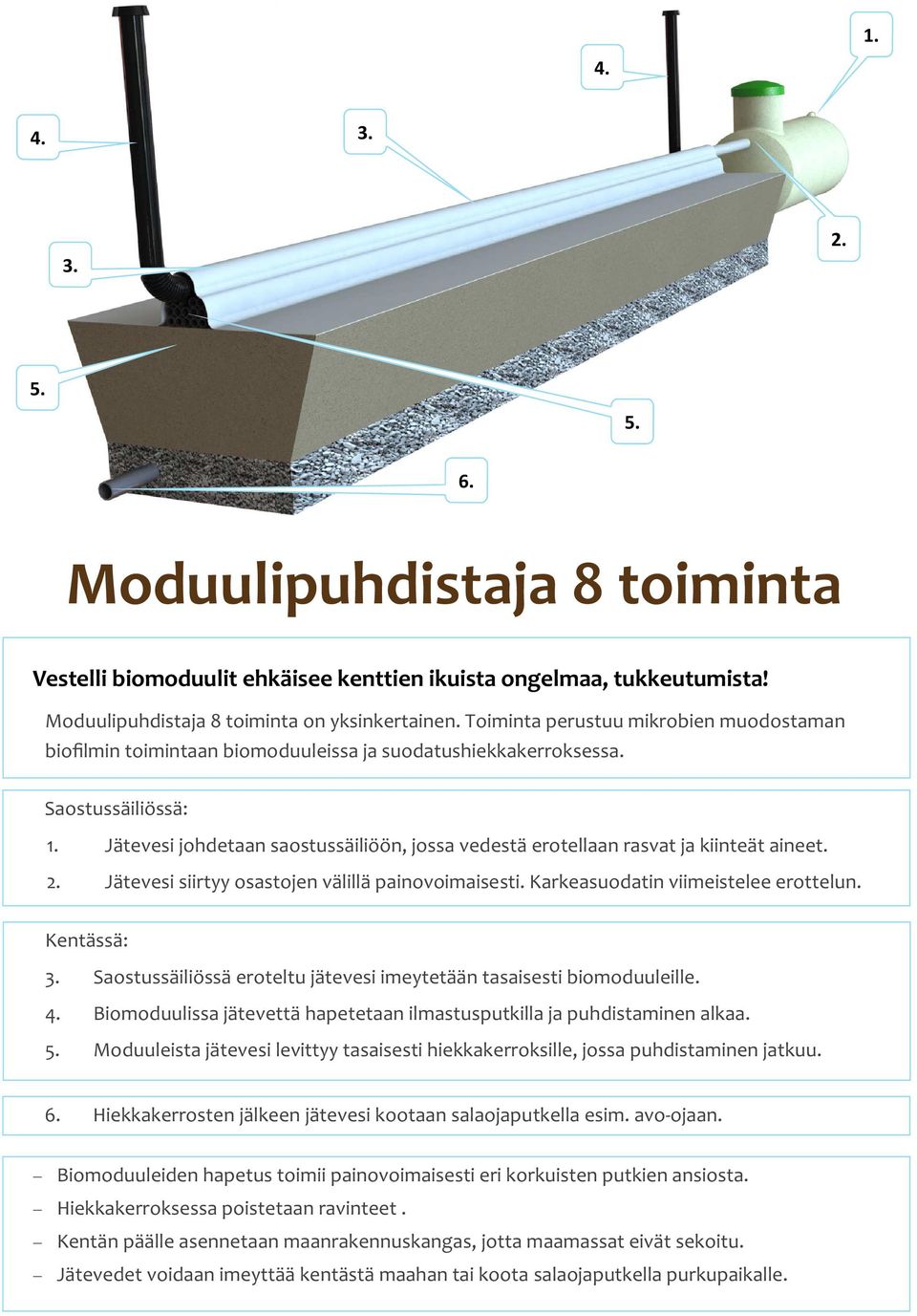 Jätevesi johdetaan saostussäiliöön, jossa vedestä erotellaan rasvat ja kiinteät aineet. 2. Jätevesi siirtyy osastojen välillä painovoimaisesti. Karkeasuodatin viimeistelee erottelun. Kentässä: 3.