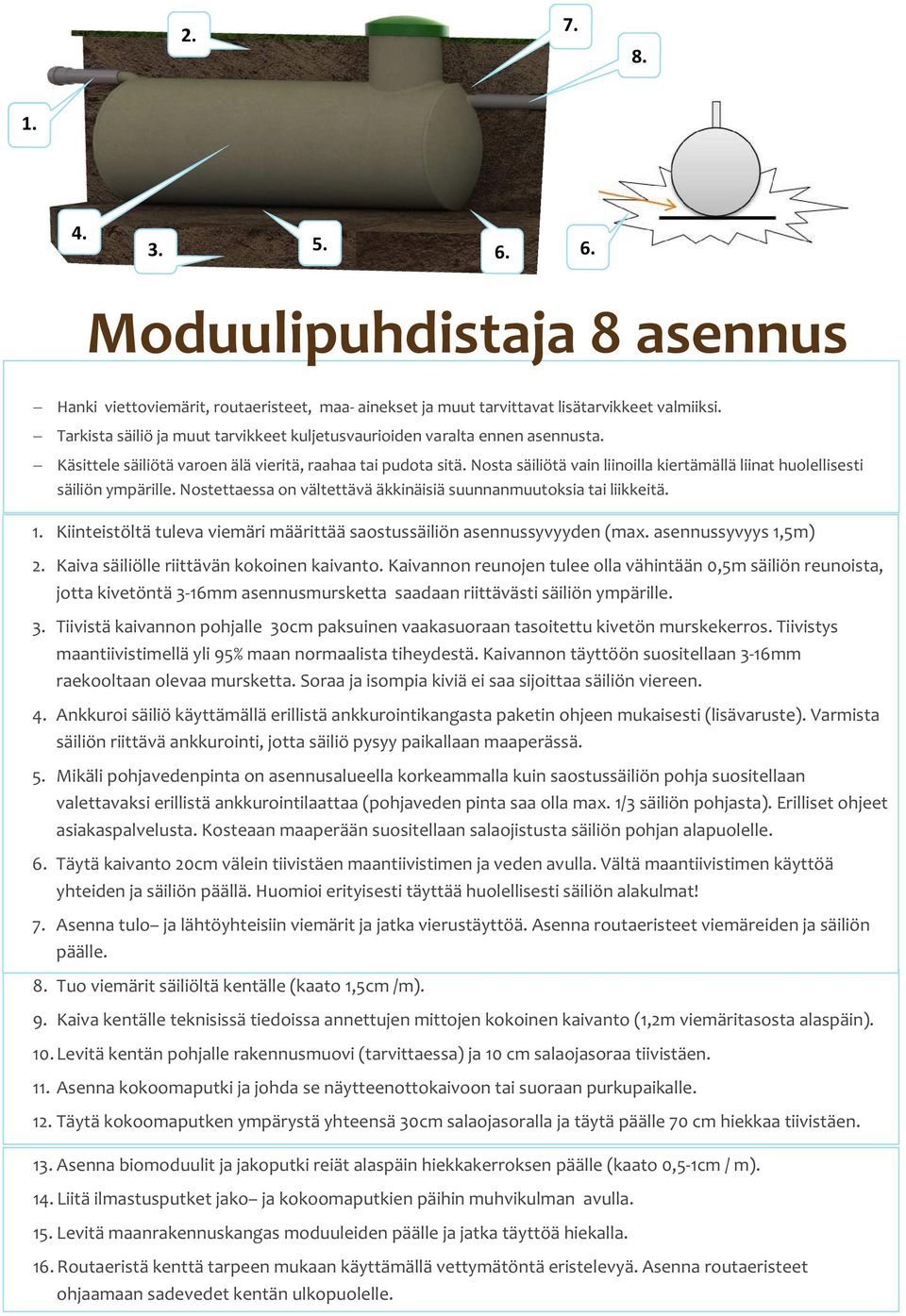 Nosta säiliötä vain liinoilla kiertämällä liinat huolellisesti säiliön ympärille. Nostettaessa on vältettävä äkkinäisiä suunnanmuutoksia tai liikkeitä. 1.
