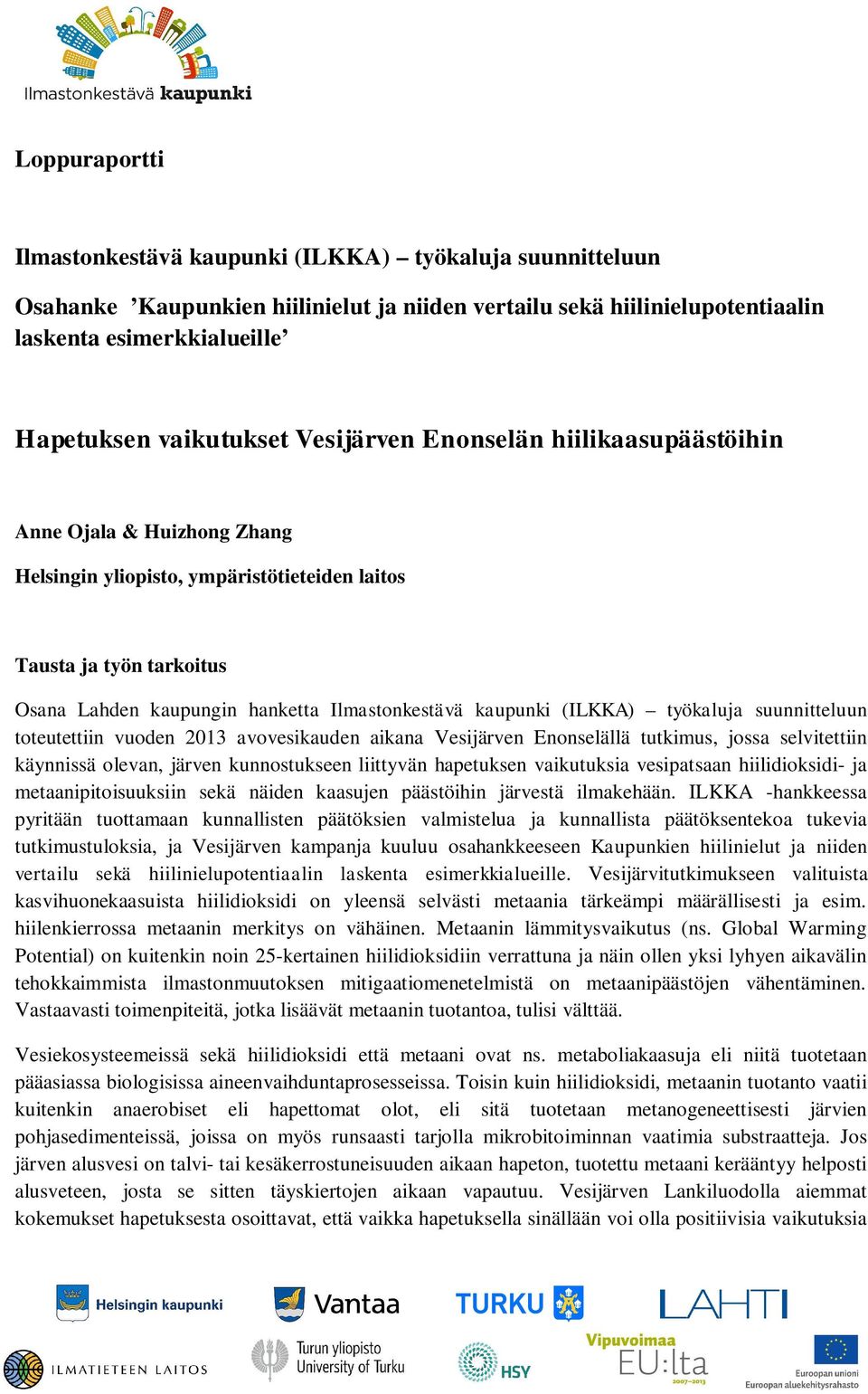 (ILKKA) työkaluja suunnitteluun toteutettiin vuoden 2013 avovesikauden aikana Vesijärven Enonselällä tutkimus, jossa selvitettiin käynnissä olevan, järven kunnostukseen liittyvän hapetuksen