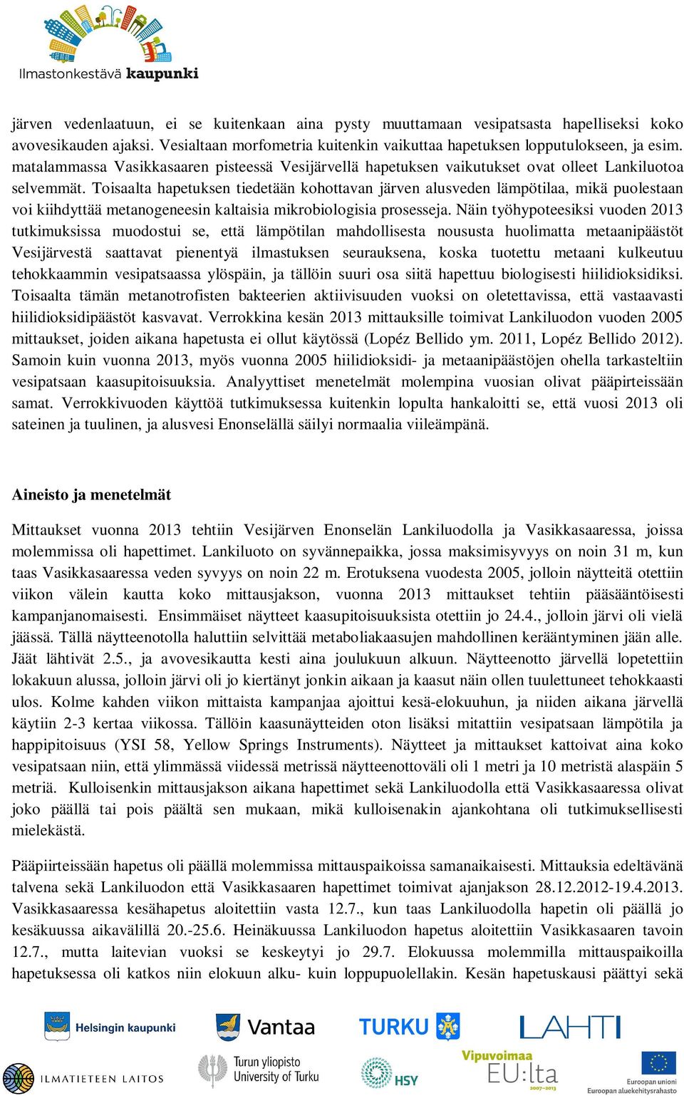 Toisaalta hapetuksen tiedetään kohottavan järven alusveden lämpötilaa, mikä puolestaan voi kiihdyttää metanogeneesin kaltaisia mikrobiologisia prosesseja.