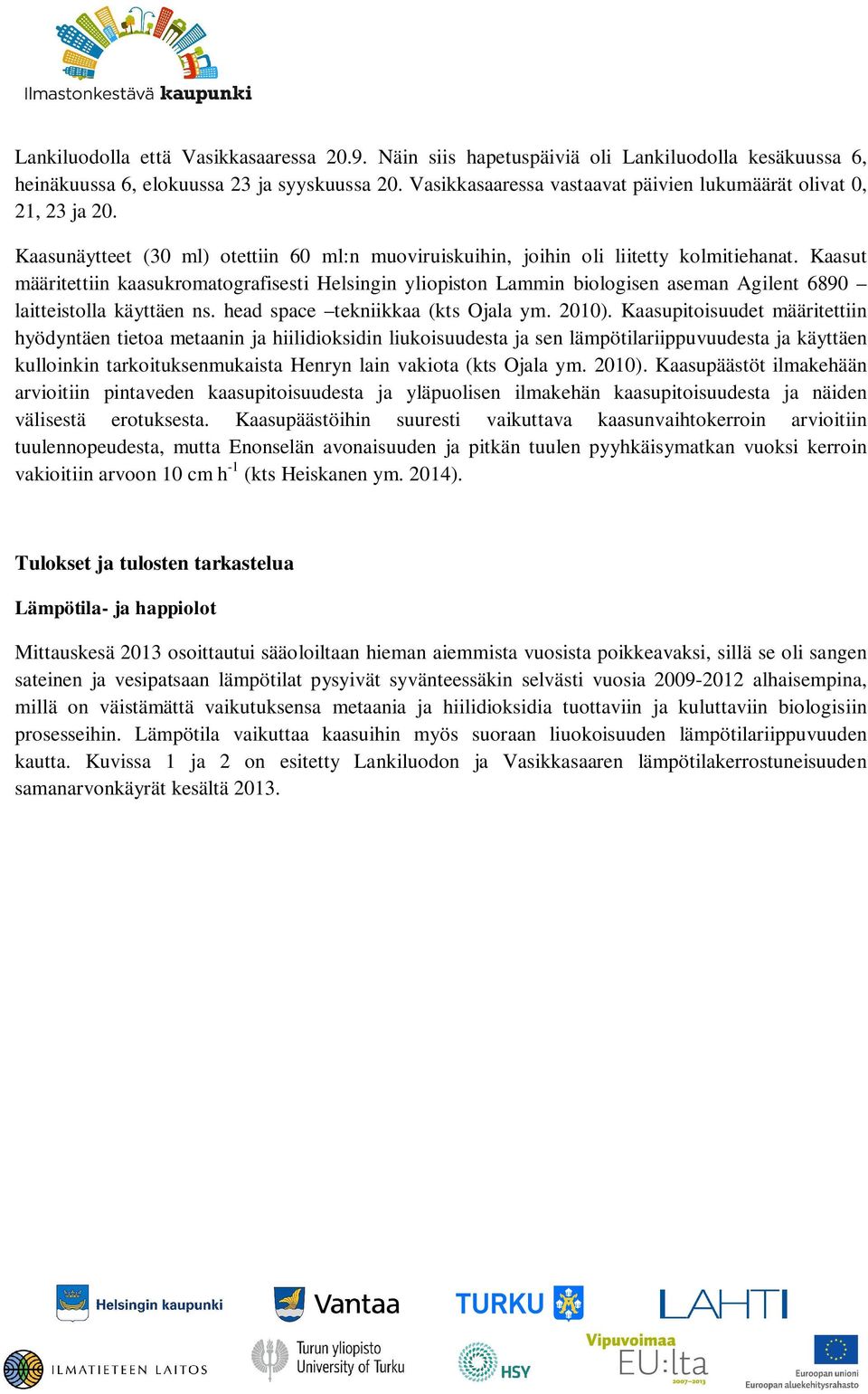 Kaasut määritettiin kaasukromatografisesti Helsingin yliopiston Lammin biologisen aseman Agilent 6890 laitteistolla käyttäen ns. head space tekniikkaa (kts Ojala ym. 2010).