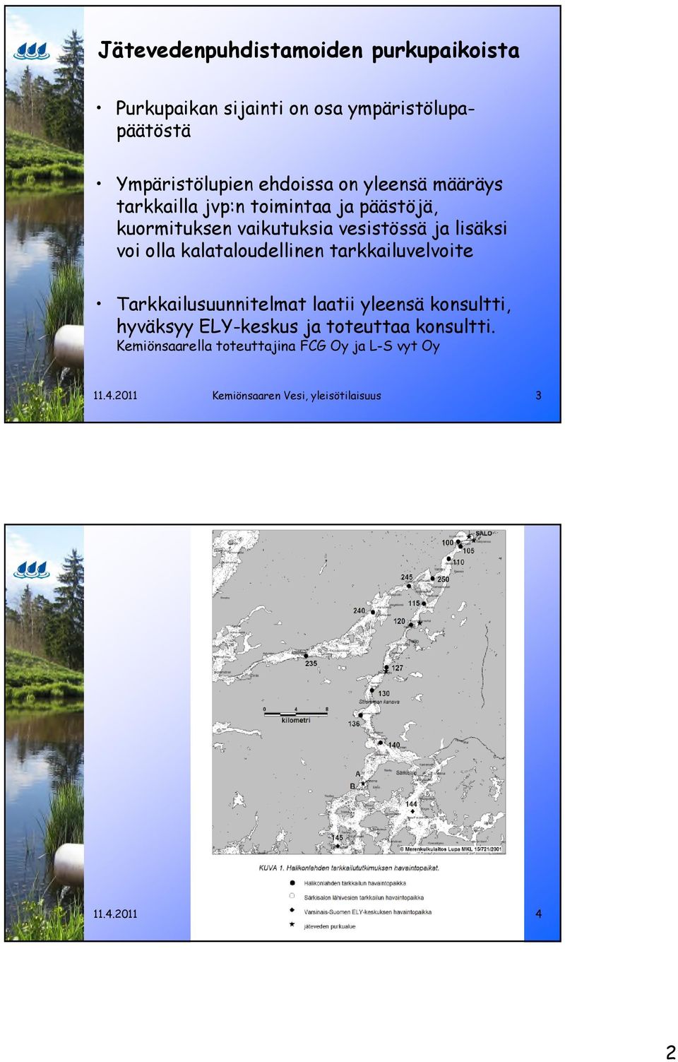 tarkkailuvelvoite Tarkkailusuunnitelmat laatii yleensä konsultti, hyväksyy ELY-keskus ja toteuttaa konsultti.