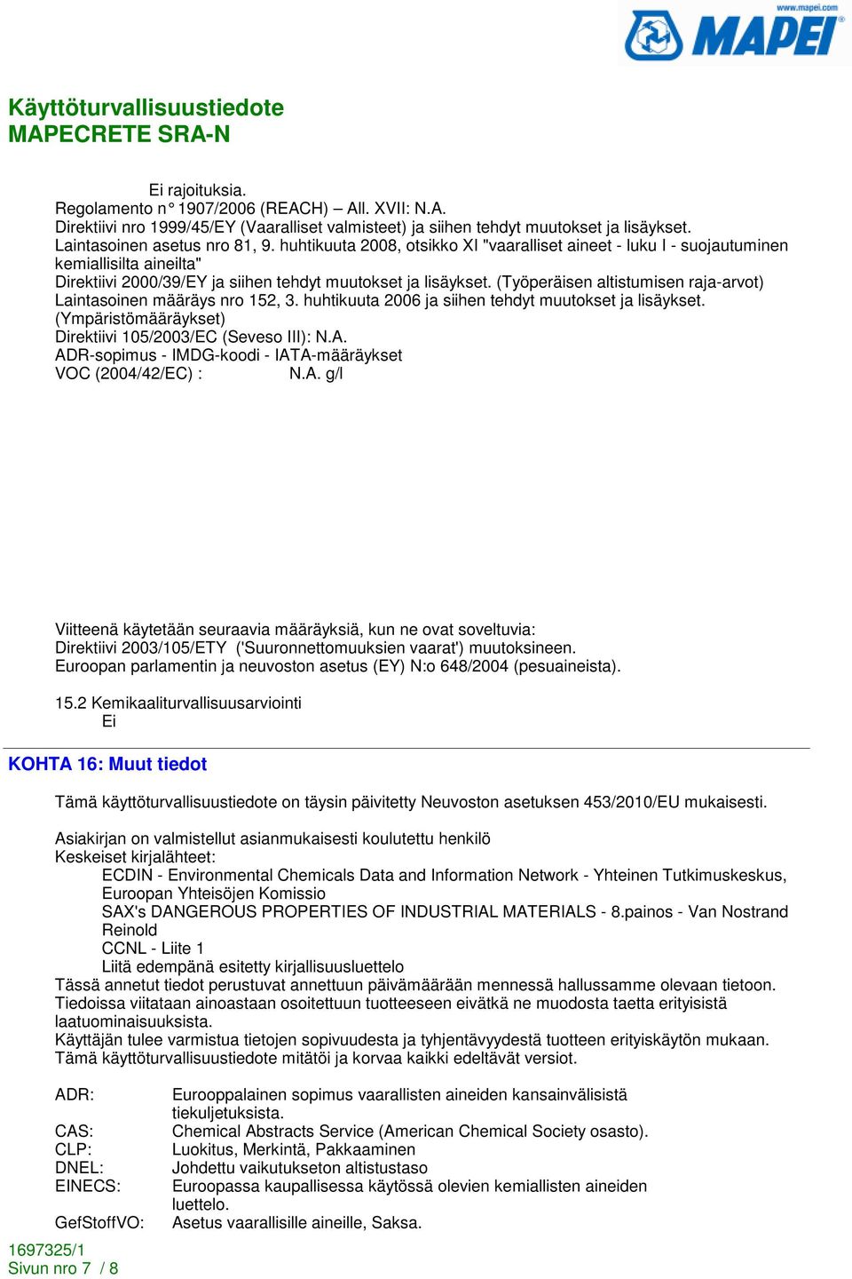 (Työperäisen altistumisen raja-arvot) Laintasoinen määräys nro 152, 3. huhtikuuta 2006 ja siihen tehdyt muutokset ja lisäykset. (Ympäristömääräykset) Direktiivi 105/2003/EC (Seveso III): N.A.