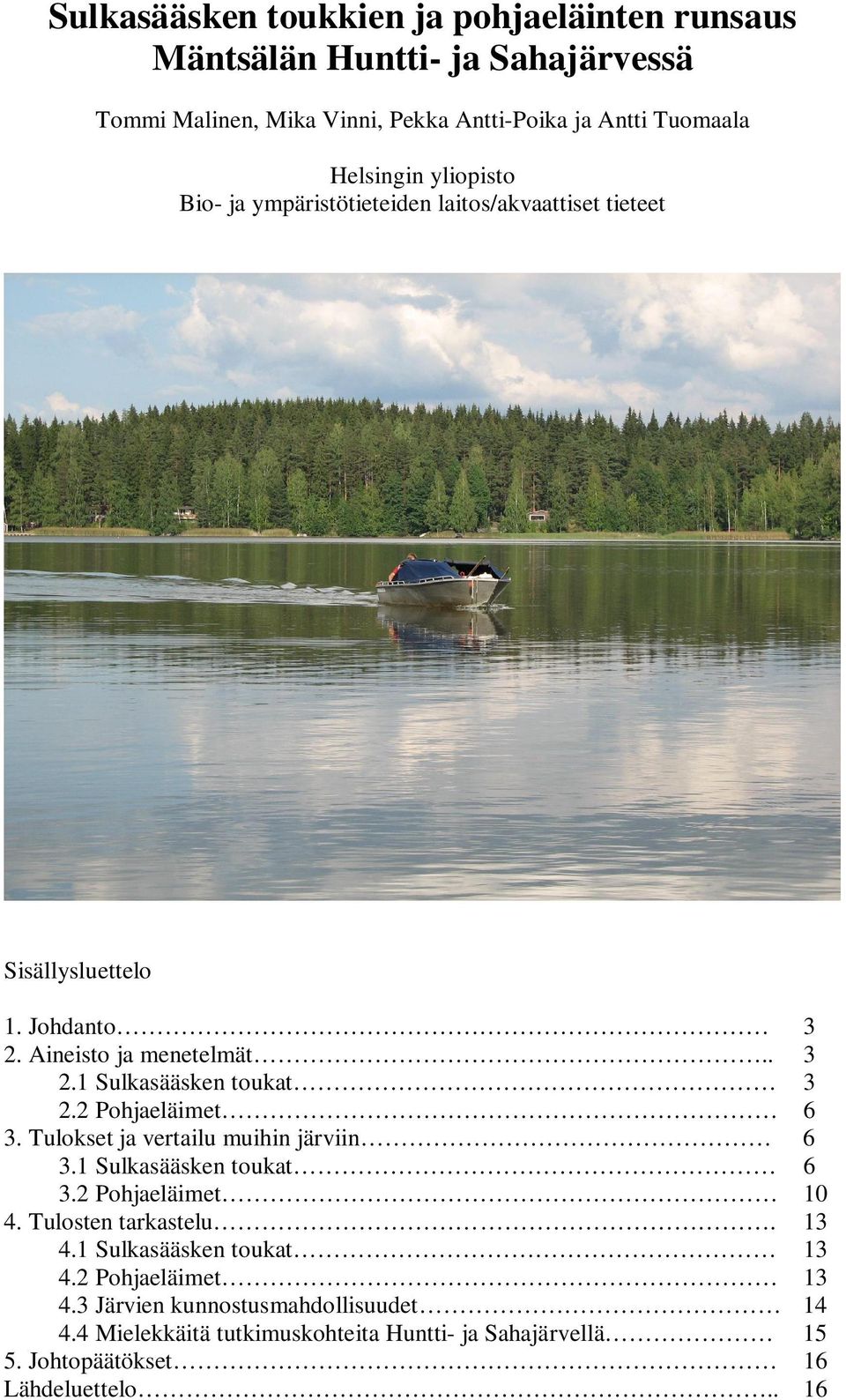 2 Pohjaeläimet 6 3. Tulokset ja vertailu muihin järviin 6 3.1 Sulkasääsken toukat 6 3.2 Pohjaeläimet 1 4. Tulosten tarkastelu. 13 4.