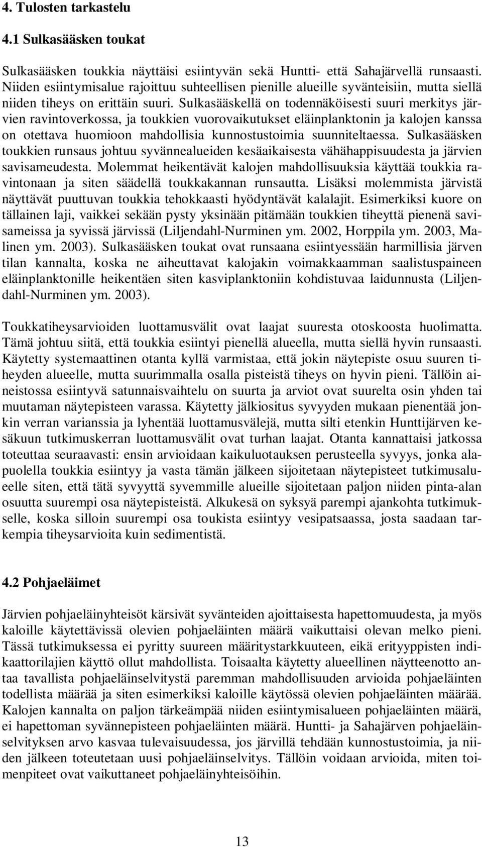 Sulkasääskellä on todennäköisesti suuri merkitys järvien ravintoverkossa, ja toukkien vuorovaikutukset eläinplanktonin ja kalojen kanssa on otettava huomioon mahdollisia kunnostustoimia