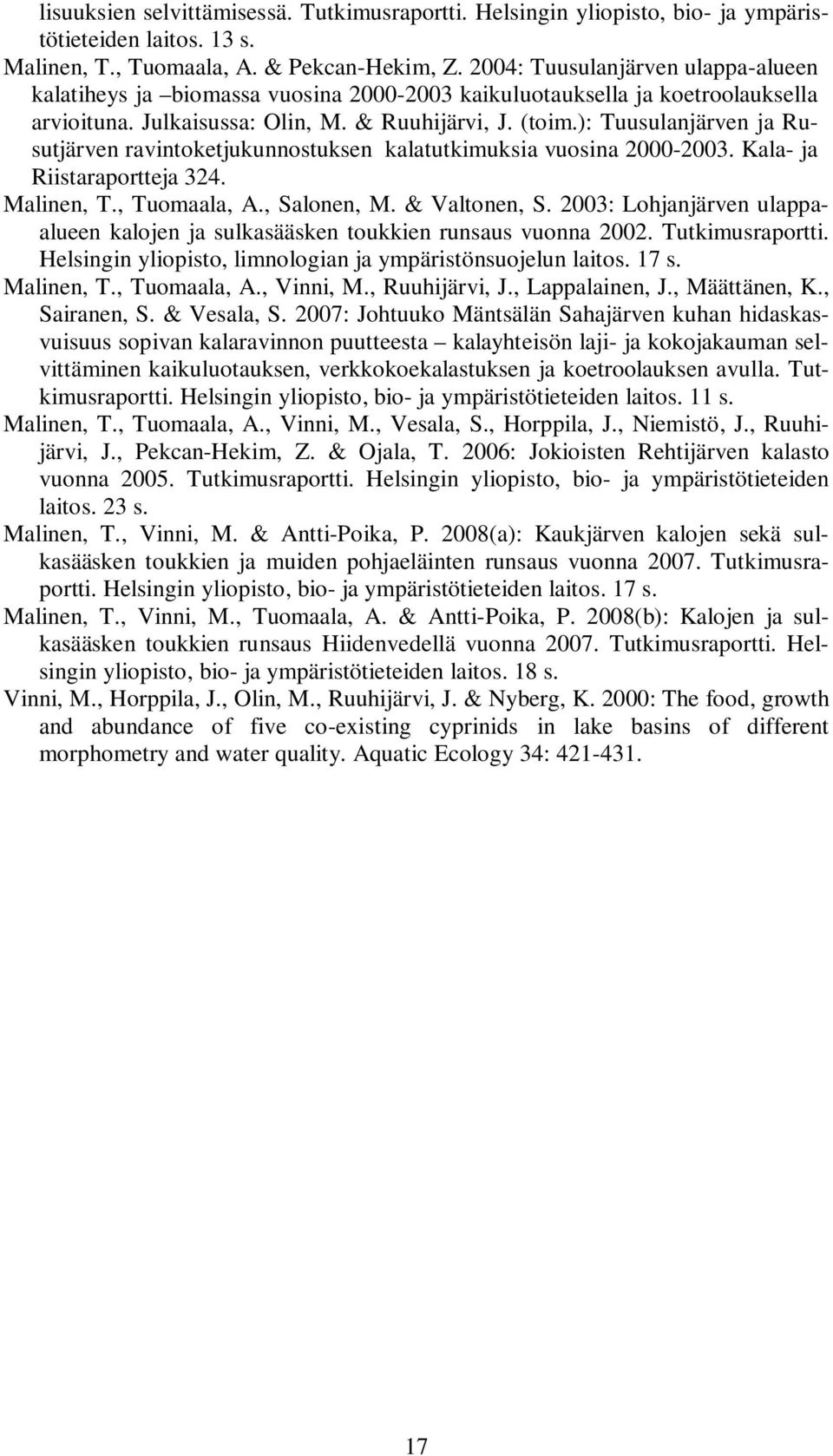 ): Tuusulanjärven ja Rusutjärven ravintoketjukunnostuksen kalatutkimuksia vuosina 2-23. Kala- ja Riistaraportteja 324. Malinen, T., Tuomaala, A., Salonen, M. & Valtonen, S.