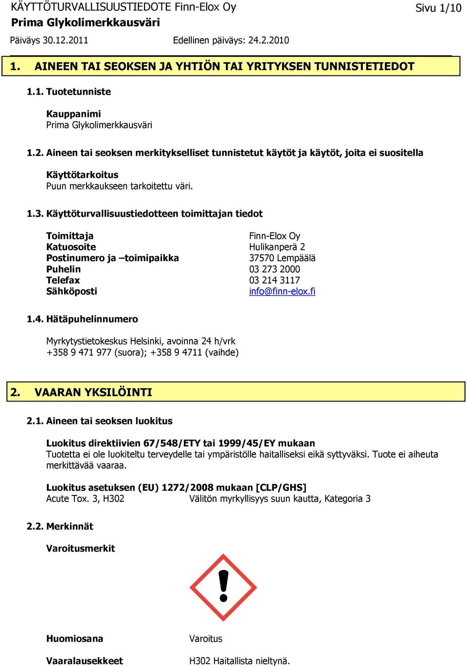 Käyttöturvallisuustiedotteen toimittajan tiedot Toimittaja Finn-Elox Oy Katuosoite Hulikanperä 2 Postinumero ja toimipaikka 37570 Lempäälä Puhelin 03 273 2000 Telefax 03 214 3117 Sähköposti