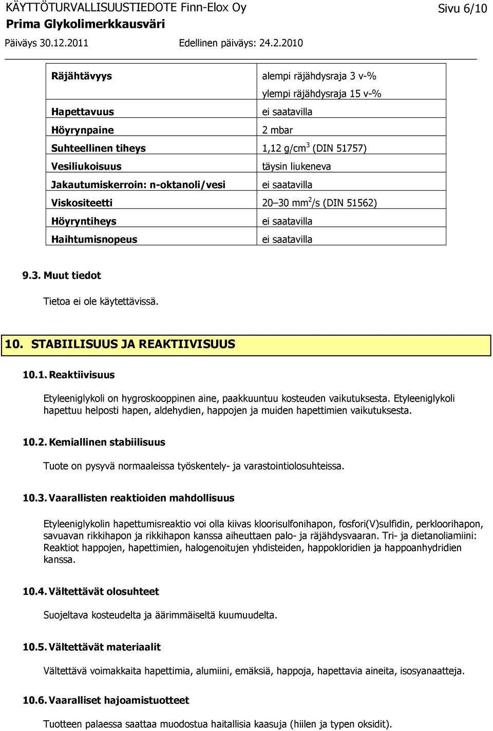 1. Reaktiivisuus Etyleeniglykoli on hygroskooppinen aine, paakkuuntuu kosteuden vaikutuksesta. Etyleeniglykoli hapettuu helposti hapen, aldehydien, happojen ja muiden hapettimien vaikutuksesta. 10.2.