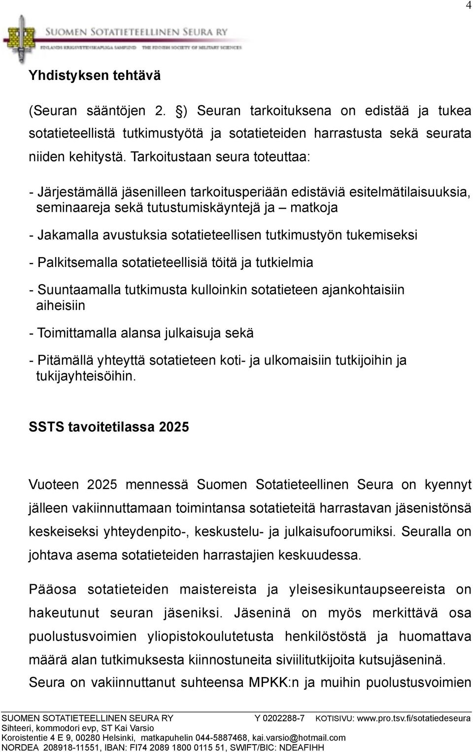 tutkimustyön tukemiseksi - Palkitsemalla sotatieteellisiä töitä ja tutkielmia - Suuntaamalla tutkimusta kulloinkin sotatieteen ajankohtaisiin aiheisiin - Toimittamalla alansa julkaisuja sekä -