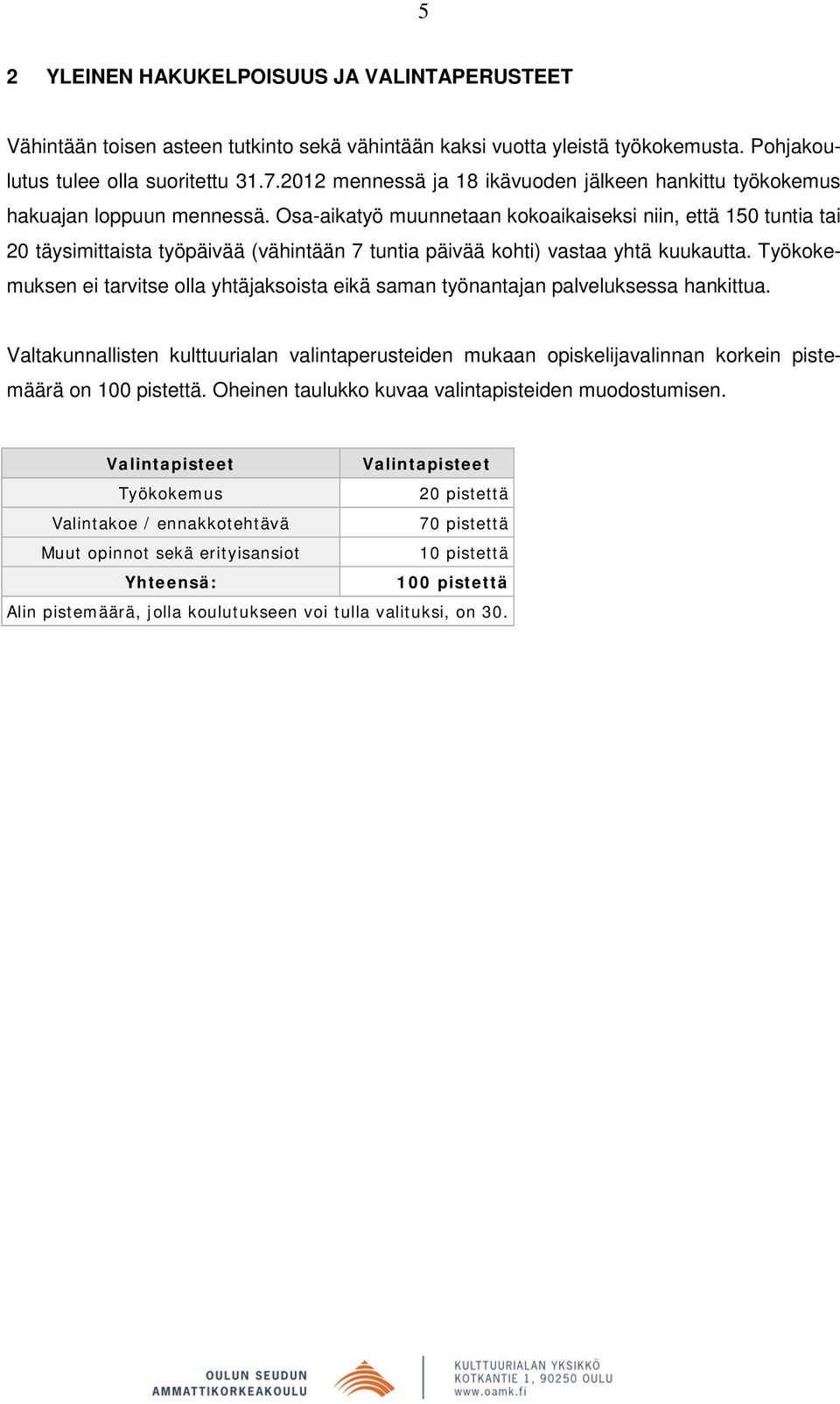 Osa-aikatyö muunnetaan kokoaikaiseksi niin, että 150 tuntia tai 20 täysimittaista työpäivää (vähintään 7 tuntia päivää kohti) vastaa yhtä kuukautta.