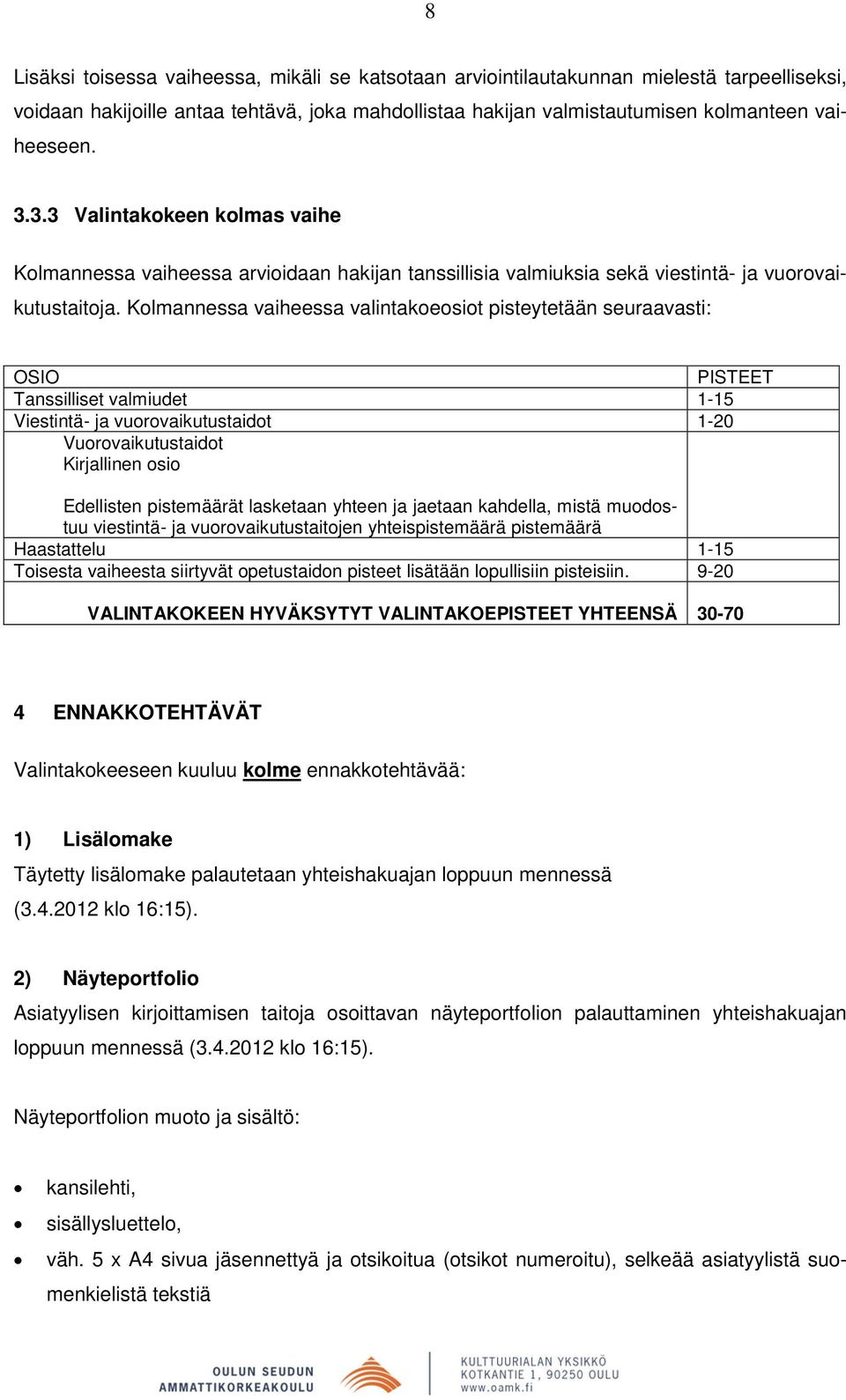 Kolmannessa vaiheessa valintakoeosiot pisteytetään seuraavasti: OSIO PISTEET Tanssilliset valmiudet 1-15 Viestintä- ja vuorovaikutustaidot 1-20 Vuorovaikutustaidot Kirjallinen osio Edellisten