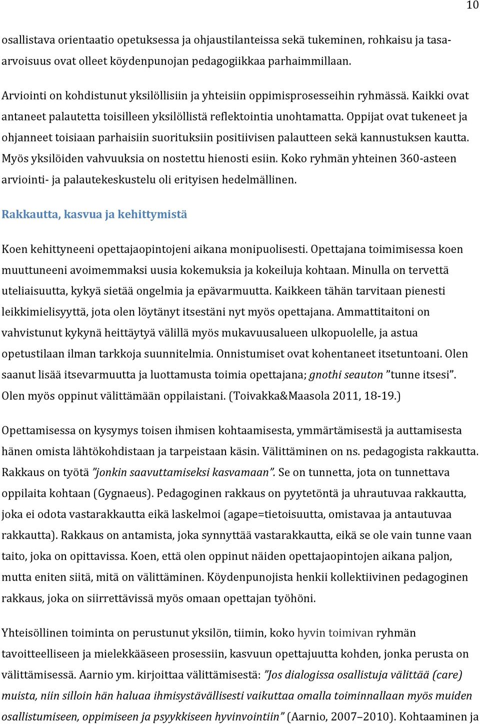 Oppijat ovat tukeneet ja ohjanneet toisiaan parhaisiin suorituksiin positiivisen palautteen sekä kannustuksen kautta. Myös yksilöiden vahvuuksia on nostettu hienosti esiin.
