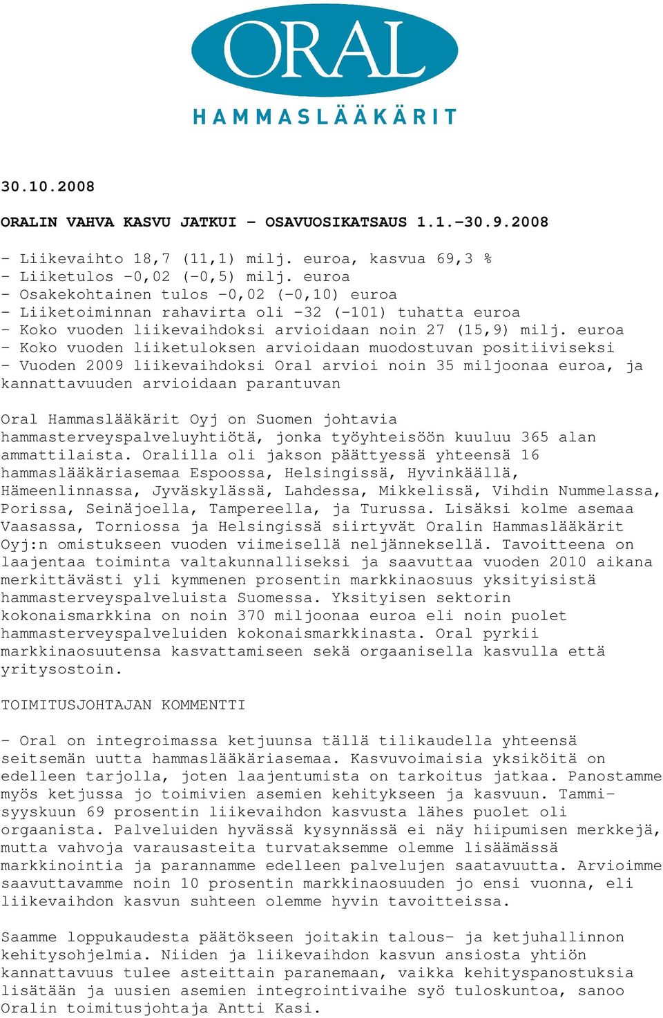 euroa - Koko vuoden liiketuloksen arvioidaan muodostuvan positiiviseksi - Vuoden 2009 liikevaihdoksi Oral arvioi noin 35 miljoonaa euroa, ja kannattavuuden arvioidaan parantuvan Oral Hammaslääkärit