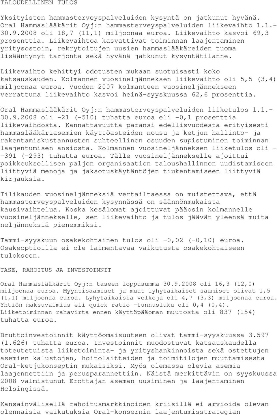 Liikevaihtoa kasvattivat toiminnan laajentaminen yritysostoin, rekrytoitujen uusien hammaslääkäreiden tuoma lisääntynyt tarjonta sekä hyvänä jatkunut kysyntätilanne.