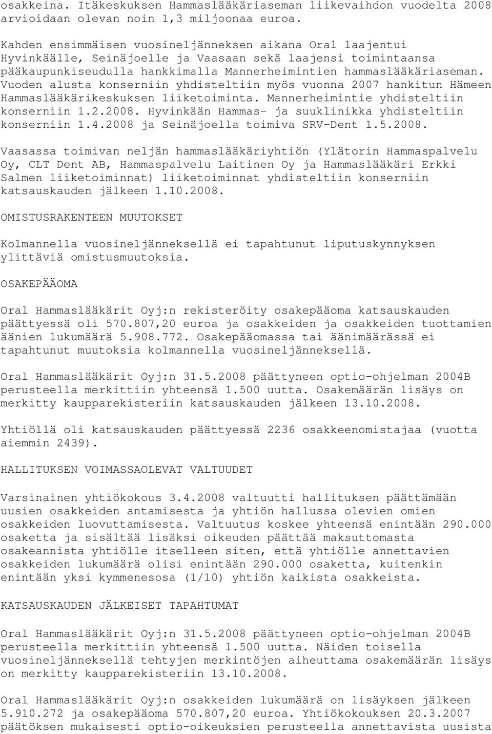 Vuoden alusta konserniin yhdisteltiin myös vuonna 2007 hankitun Hämeen Hammaslääkärikeskuksen liiketoiminta. Mannerheimintie yhdisteltiin konserniin 1.2.2008.
