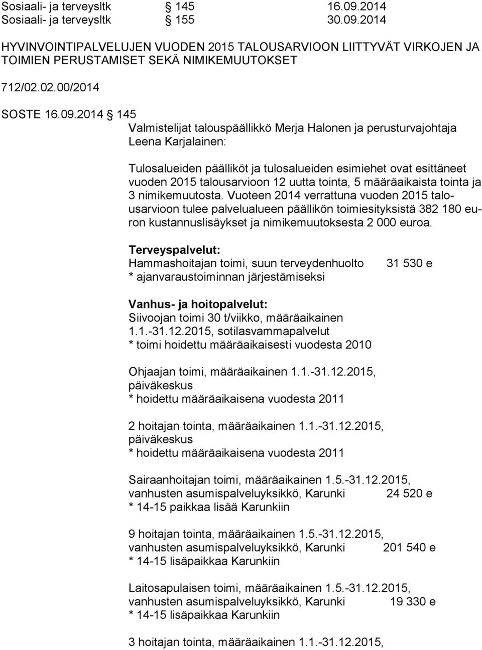 2014 145 Valmistelijat talouspäällikkö Merja Halonen ja perusturvajohtaja Leena Karjalainen: Tulosalueiden päälliköt ja tulosalueiden esi miehet ovat esittäneet vuoden 2015 talousarvi oon 12 uutta