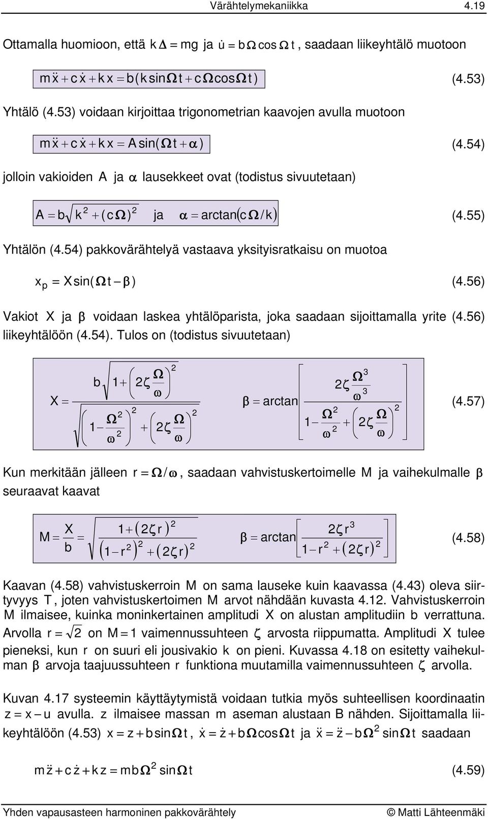 54) akkoväähelyä vasaava yksiyisakaisu o uooa = si( β ) (4.56) Vakio ja β voidaa laskea yhälöaisa, joka saadaa sijoiaalla yie (4.56) liikeyhälöö (4.54). Tulos o (odisus sivuueaa) = b + ζ + ζ ζ β = aca + ζ (4.