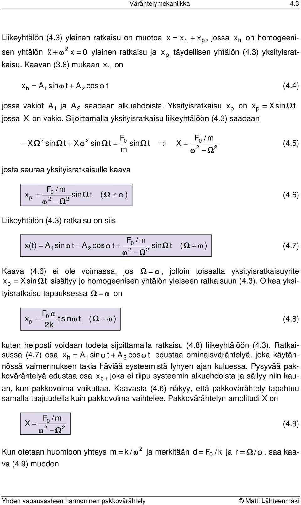 6) Liikeyhälö (4.) akaisu o siis / () = A si + A cos + si ( ) (4.7) Kaava (4.6) ei ole voiassa, jos =, jolloi oisaala yksiyisakaisuyie = si sisälyy jo hoogeeise yhälö yleisee akaisuu (4.). Oikea yksiyisakaisu aauksessa = o = si ( = ) (4.