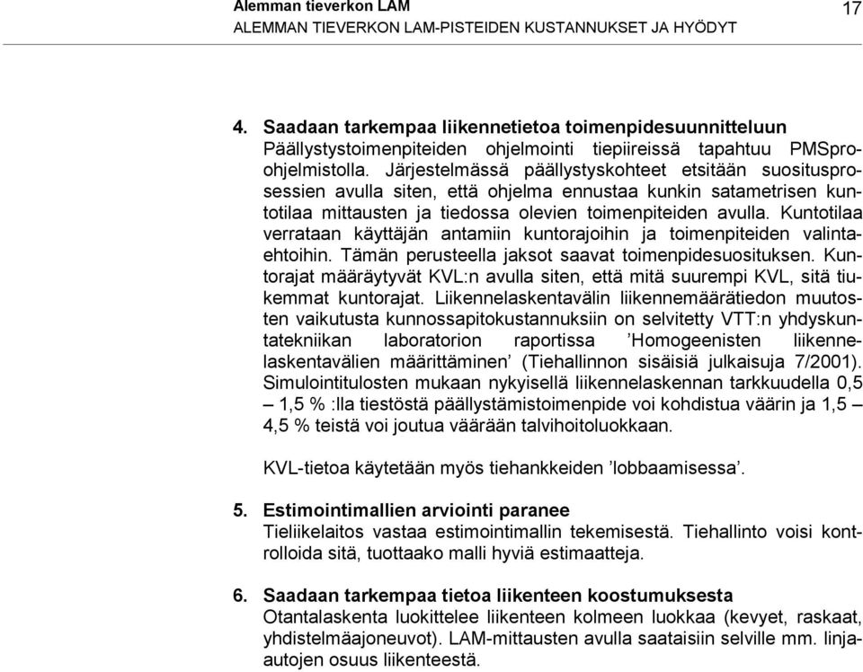 Järjestelmässä päällystyskohteet etsitään suositusprosessien avulla siten, että ohjelma ennustaa kunkin satametrisen kuntotilaa mittausten ja tiedossa olevien toimenpiteiden avulla.