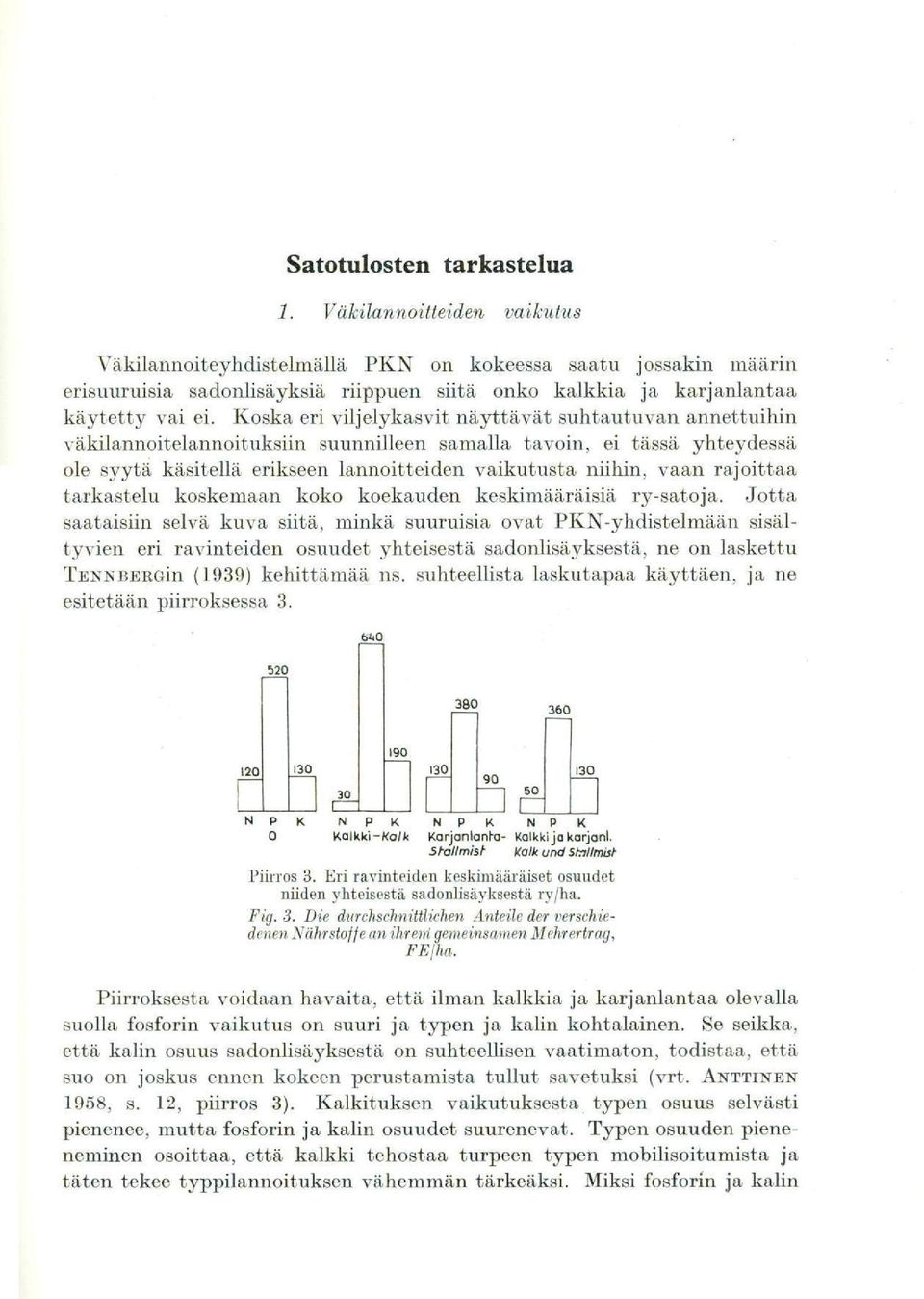 Koska eri viljelykasvit näyttävät suhtautuvan annettuihin väkilannoitelannoituksiin suunnilleen samalla tavoin, ei tässä yhteydessä ole syytä, käsitellä erikseen lannoitteiden vaikutusta niihin, vaan