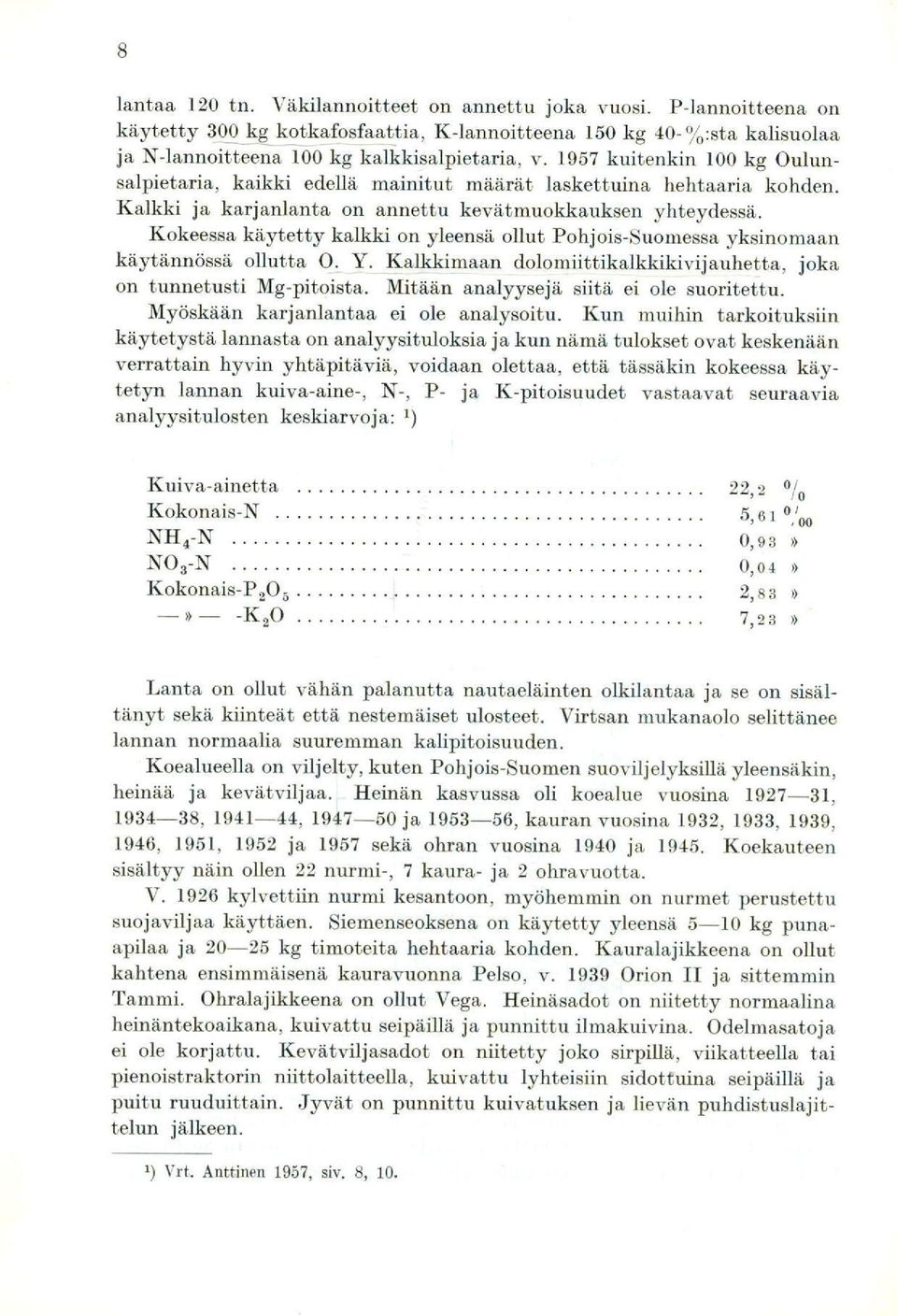 Kokeessa käytetty kalkki on yleensä ollut Pohjois-Suomessa yksinomaan käytännössä ollutta Q. Y. Kalkkimaan dolomiittikalkkikivijauhetta, joka on tunnetusti Mg-pitoista.