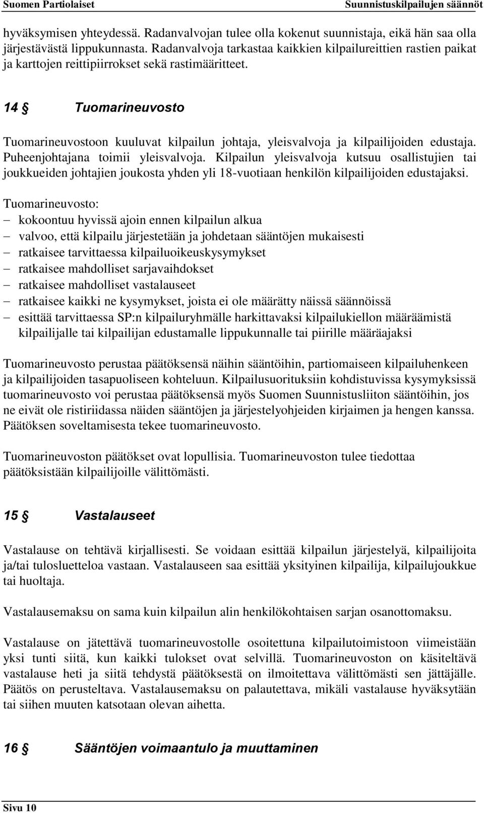 14 Tuomarineuvosto Tuomarineuvostoon kuuluvat kilpailun johtaja, yleisvalvoja ja kilpailijoiden edustaja. Puheenjohtajana toimii yleisvalvoja.