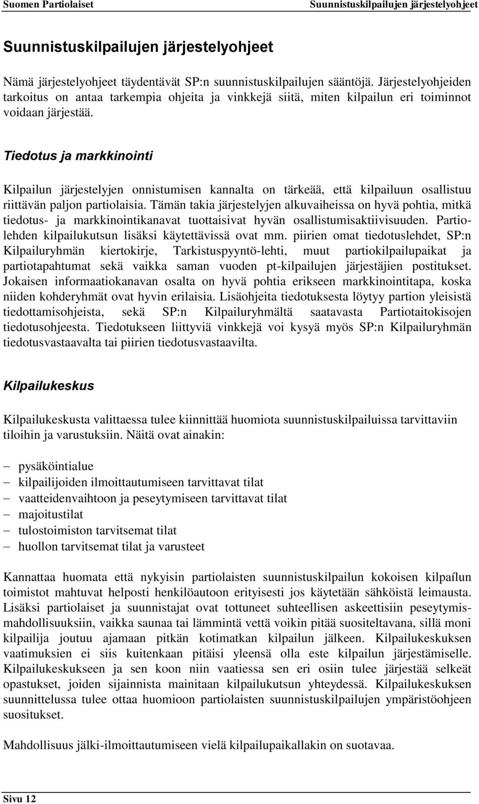 Tiedotus ja markkinointi Kilpailun järjestelyjen onnistumisen kannalta on tärkeää, että kilpailuun osallistuu riittävän paljon partiolaisia.