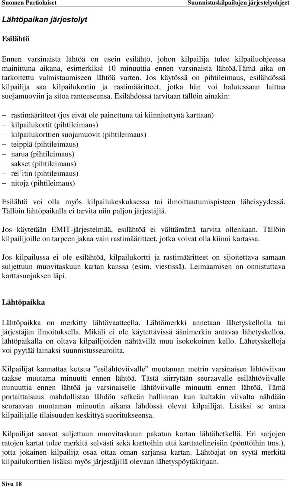 Jos käytössä on pihtileimaus, esilähdössä kilpailija saa kilpailukortin ja rastimääritteet, jotka hän voi halutessaan laittaa suojamuoviin ja sitoa ranteeseensa.