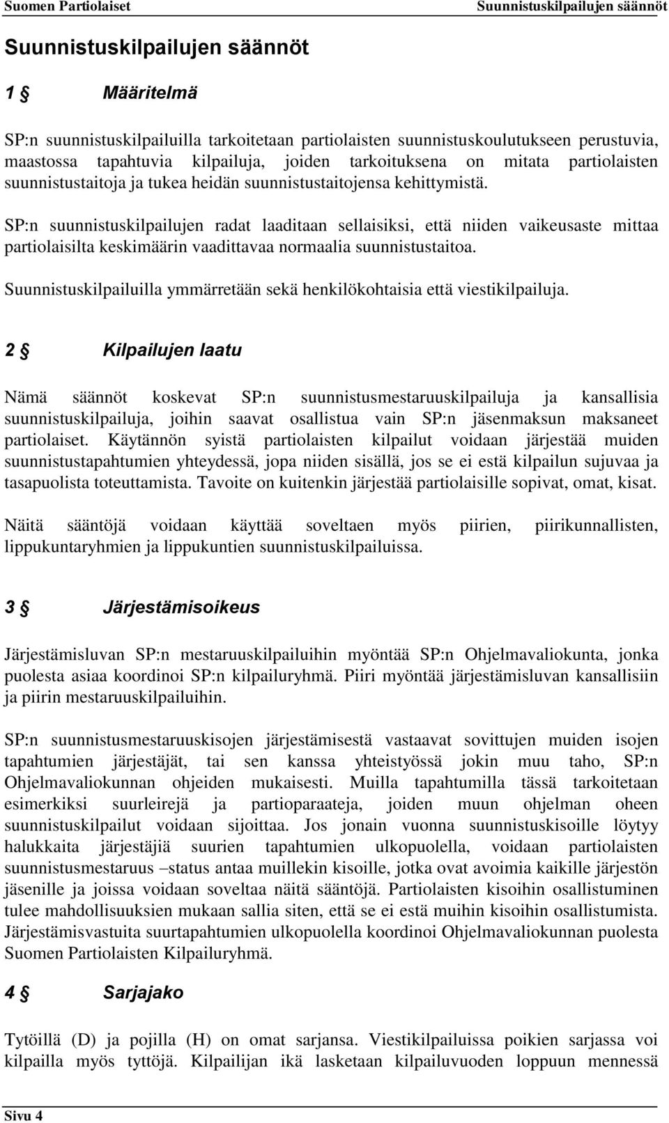 SP:n suunnistuskilpailujen radat laaditaan sellaisiksi, että niiden vaikeusaste mittaa partiolaisilta keskimäärin vaadittavaa normaalia suunnistustaitoa.